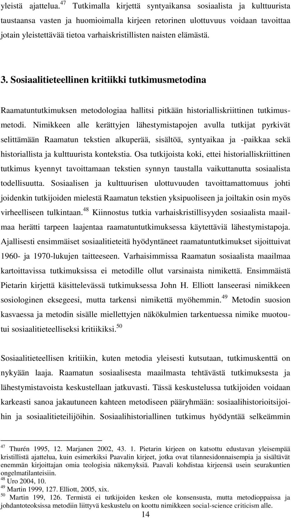 naisten elämästä. 3. Sosiaalitieteellinen kritiikki tutkimusmetodina Raamatuntutkimuksen metodologiaa hallitsi pitkään historialliskriittinen tutkimusmetodi.