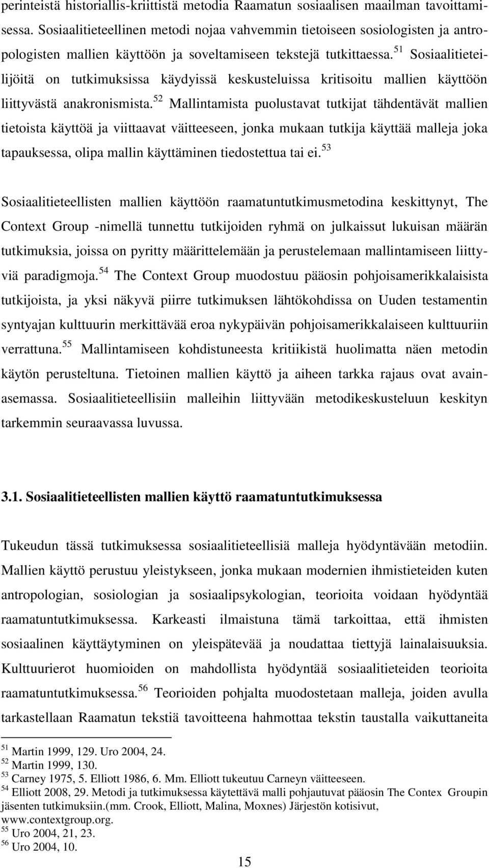 51 Sosiaalitieteilijöitä on tutkimuksissa käydyissä keskusteluissa kritisoitu mallien käyttöön liittyvästä anakronismista.