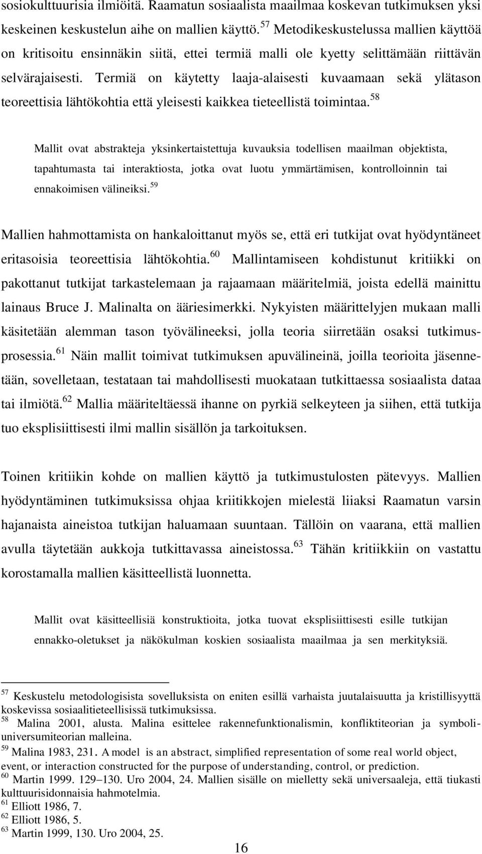 Termiä on käytetty laaja-alaisesti kuvaamaan sekä ylätason teoreettisia lähtökohtia että yleisesti kaikkea tieteellistä toimintaa.