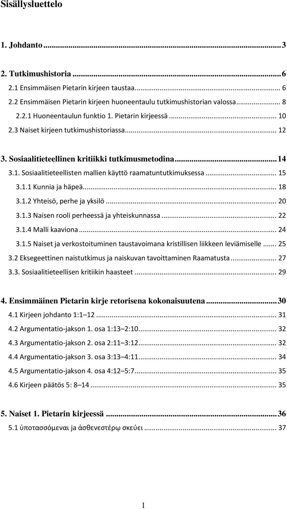 1.1 Kunnia ja häpeä... 18 3.1.2 Yhteisö, perhe ja yksilö... 20 3.1.3 Naisen rooli perheessä ja yhteiskunnassa... 22 3.1.4 Malli kaaviona... 24 3.1.5 Naiset ja verkostoituminen taustavoimana kristillisen liikkeen leviämiselle.