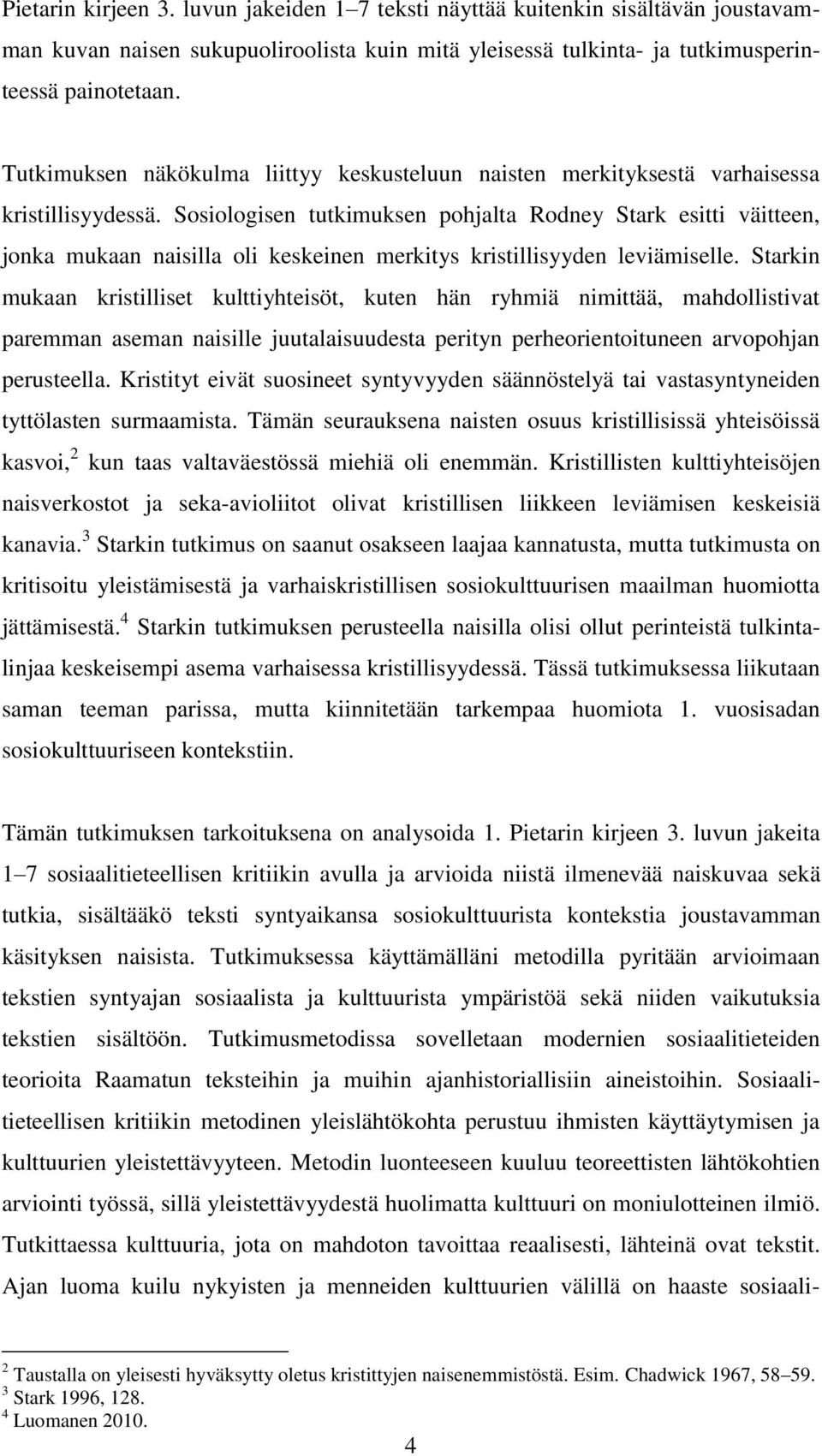 Sosiologisen tutkimuksen pohjalta Rodney Stark esitti väitteen, jonka mukaan naisilla oli keskeinen merkitys kristillisyyden leviämiselle.