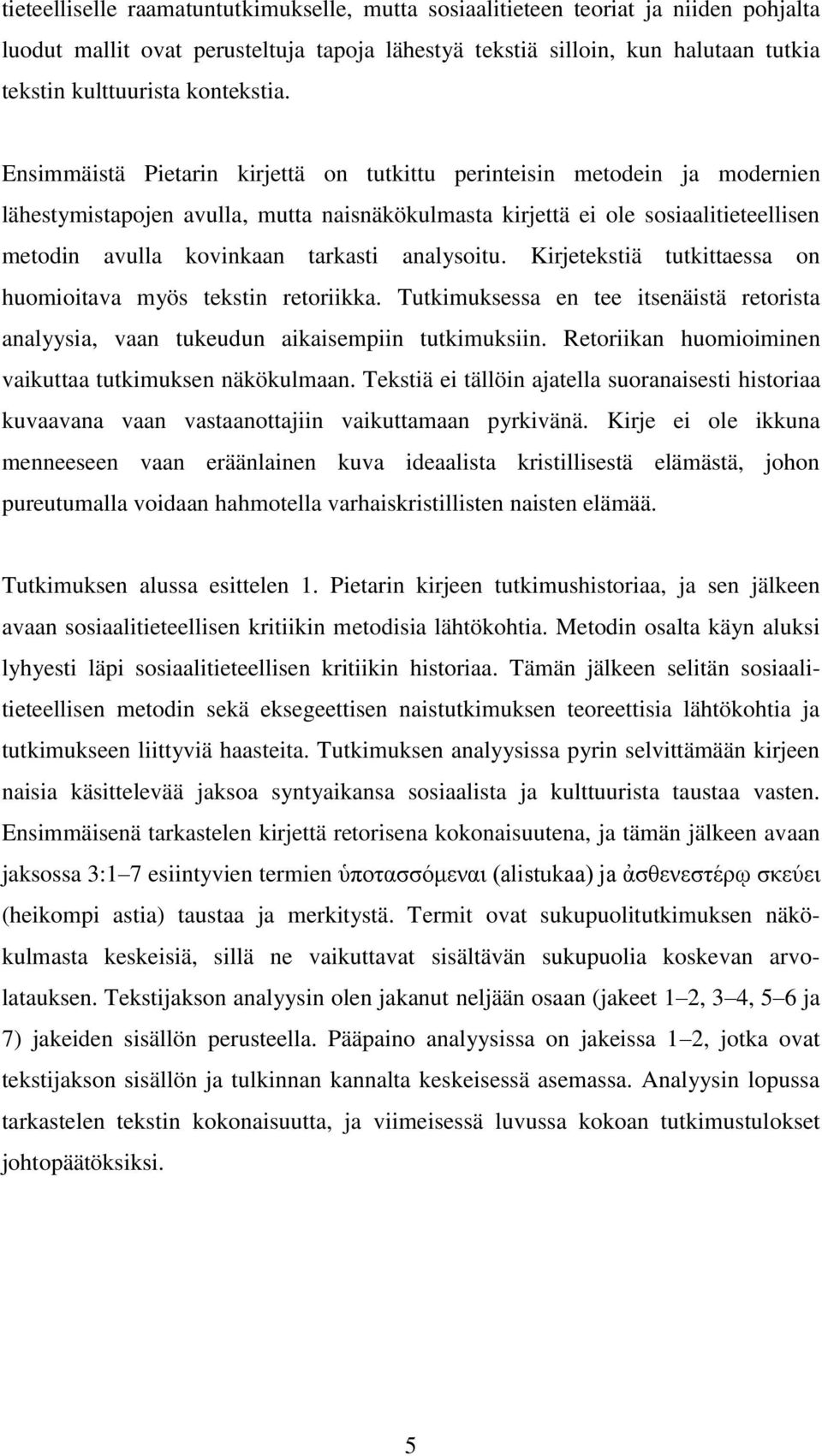 Ensimmäistä Pietarin kirjettä on tutkittu perinteisin metodein ja modernien lähestymistapojen avulla, mutta naisnäkökulmasta kirjettä ei ole sosiaalitieteellisen metodin avulla kovinkaan tarkasti