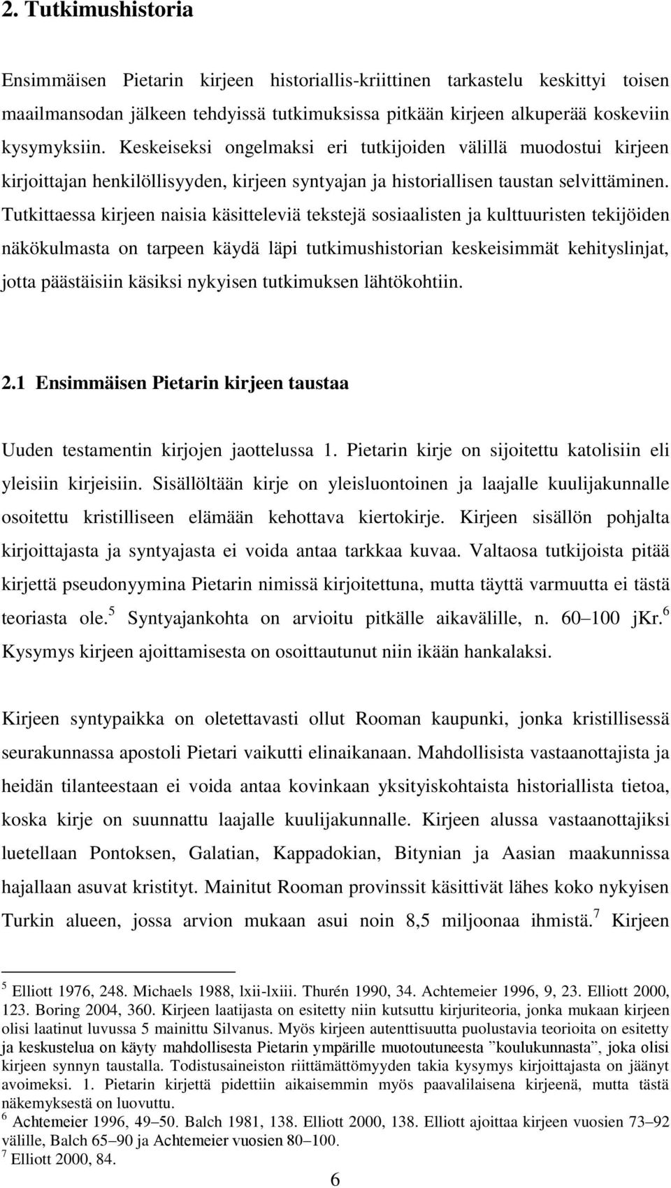 Tutkittaessa kirjeen naisia käsitteleviä tekstejä sosiaalisten ja kulttuuristen tekijöiden näkökulmasta on tarpeen käydä läpi tutkimushistorian keskeisimmät kehityslinjat, jotta päästäisiin käsiksi