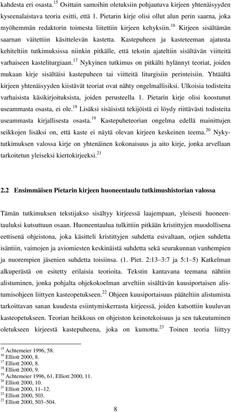 Kastepuheen ja kasteteeman ajatusta kehiteltiin tutkimuksissa niinkin pitkälle, että tekstin ajateltiin sisältävän viitteitä varhaiseen kasteliturgiaan.