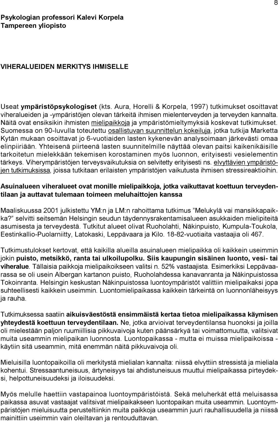 Näitä ovat ensiksikin ihmisten mielipaikkoja ja ympäristömieltymyksiä koskevat tutkimukset.