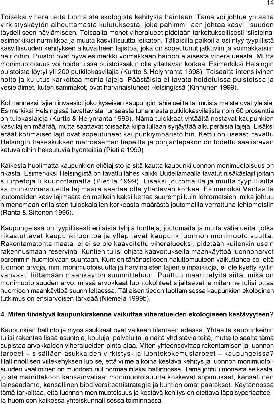 Tällaisilla paikoilla esiintyy tyypillistä kasvillisuuden kehityksen alkuvaiheen lajistoa, joka on sopeutunut jatkuviin ja voimakkaisiin häiriöihin.