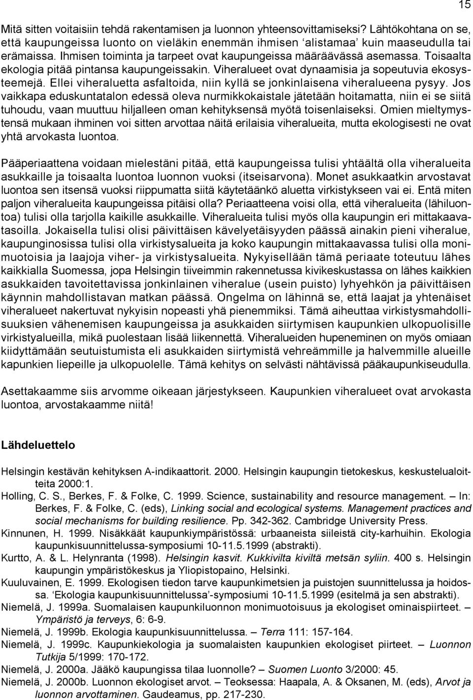 Ellei viheraluetta asfaltoida, niin kyllä se jonkinlaisena viheralueena pysyy.