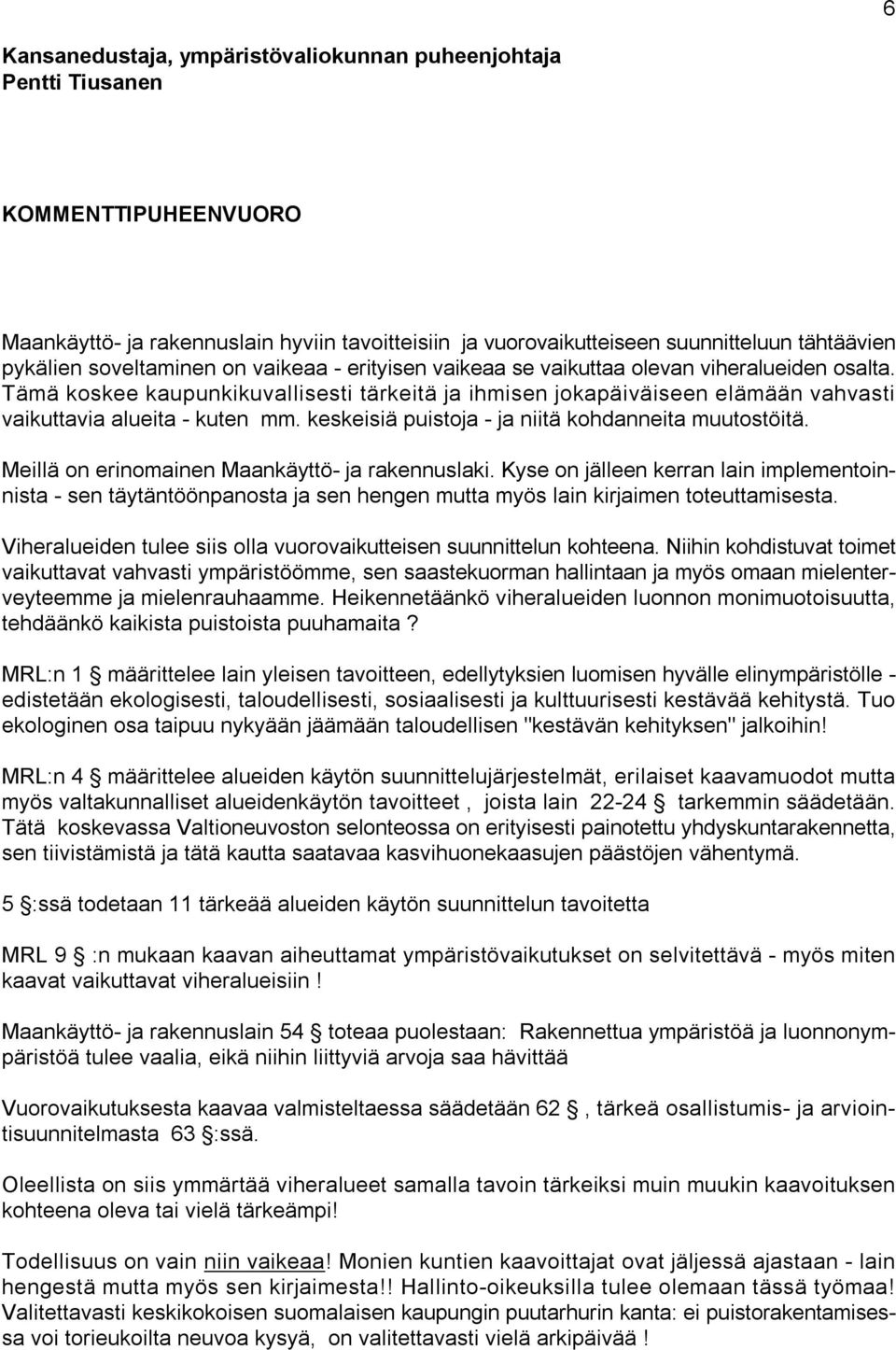 Tämä koskee kaupunkikuvallisesti tärkeitä ja ihmisen jokapäiväiseen elämään vahvasti vaikuttavia alueita - kuten mm. keskeisiä puistoja - ja niitä kohdanneita muutostöitä.