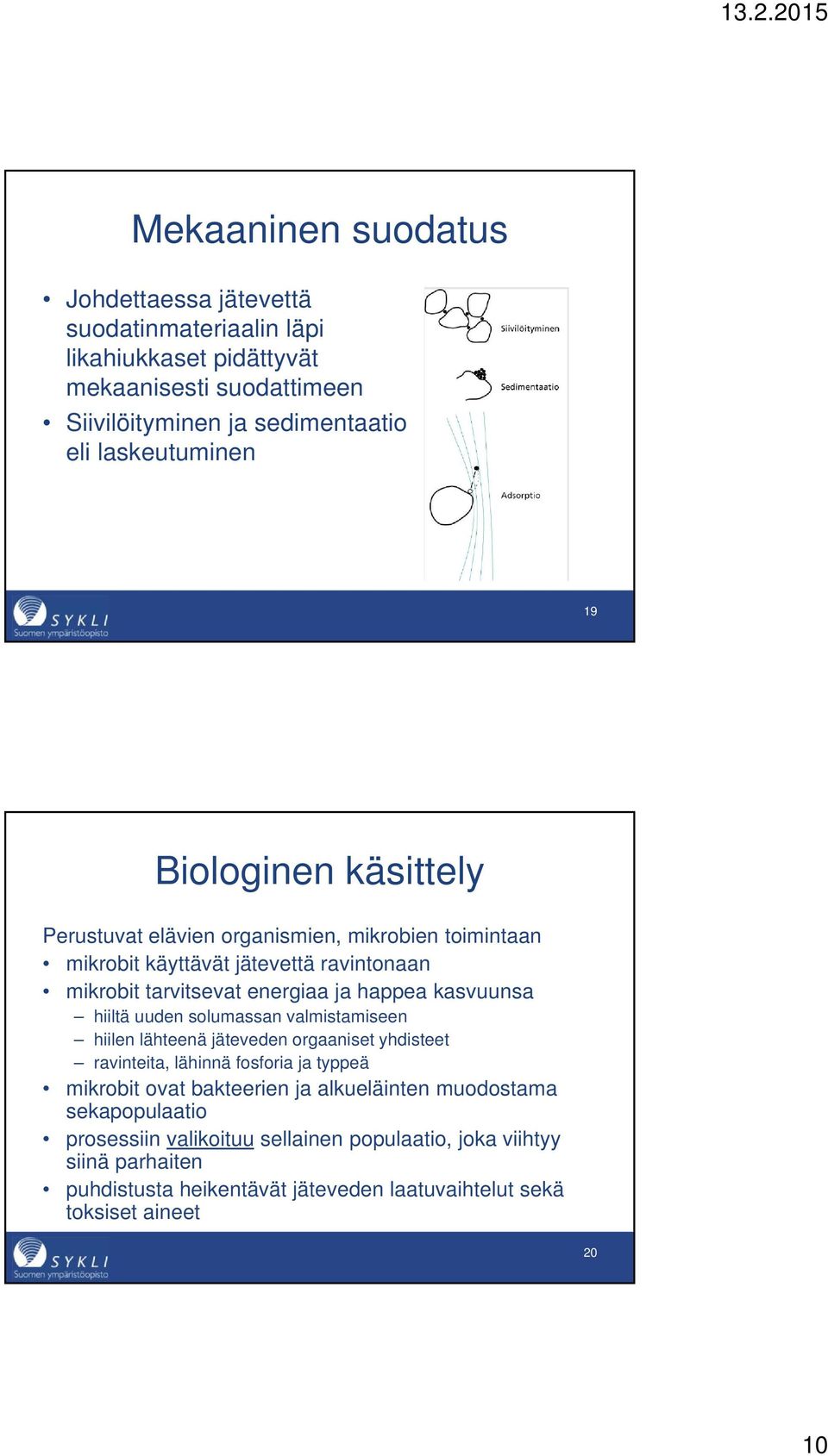 hiiltä uuden solumassan valmistamiseen hiilen lähteenä jäteveden orgaaniset yhdisteet ravinteita, lähinnä fosforia ja typpeä mikrobit ovat bakteerien ja alkueläinten