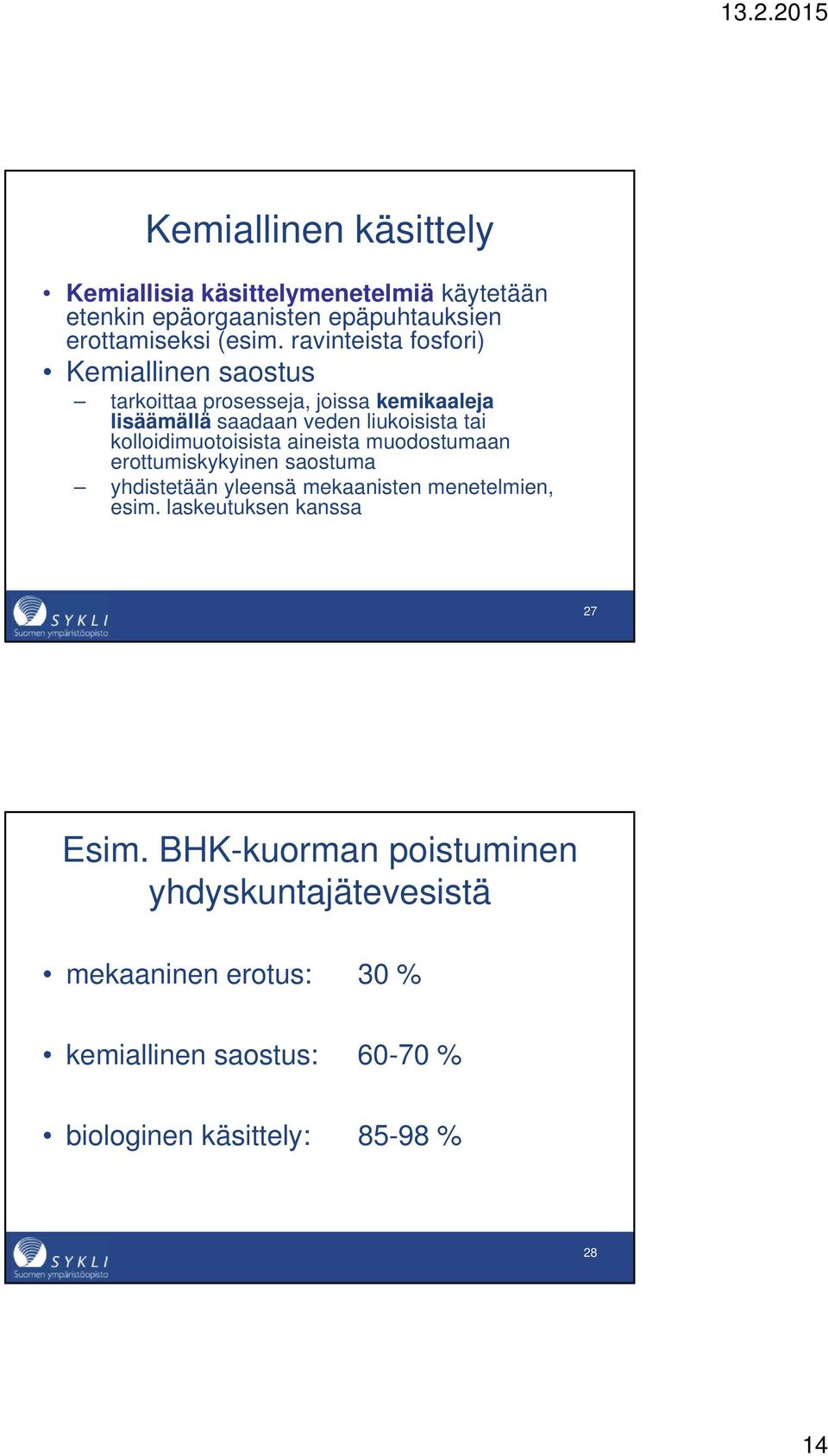 kolloidimuotoisista aineista muodostumaan erottumiskykyinen saostuma yhdistetään yleensä mekaanisten menetelmien, esim.