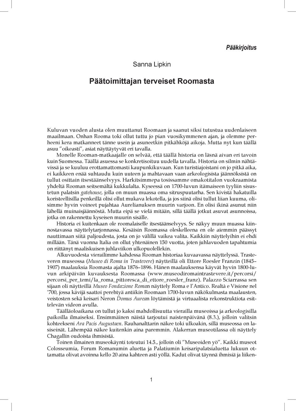 Mutta nyt kun täällä asuu oikeasti, asiat näyttäytyvät eri tavalla. Monelle Rooman-matkaajalle on selvää, että täällä historia on läsnä aivan eri tavoin kuin Suomessa.