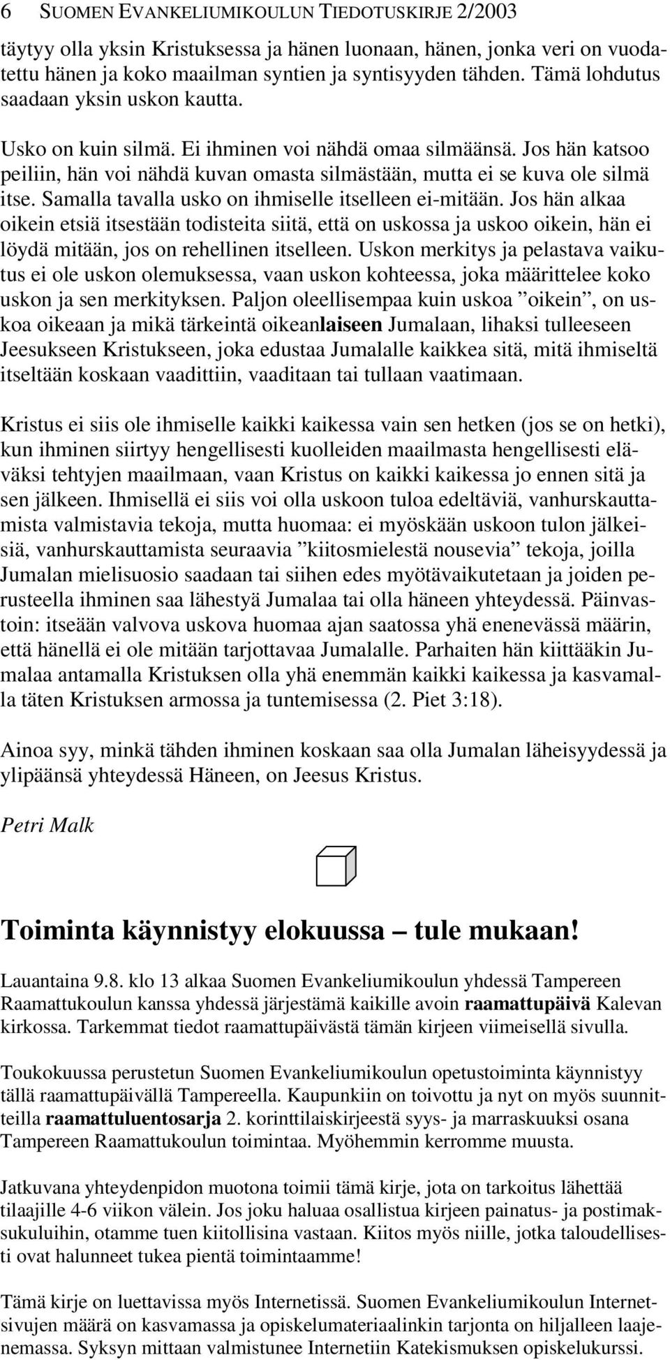 Samalla tavalla usko on ihmiselle itselleen ei-mitään. Jos hän alkaa oikein etsiä itsestään todisteita siitä, että on uskossa ja uskoo oikein, hän ei löydä mitään, jos on rehellinen itselleen.