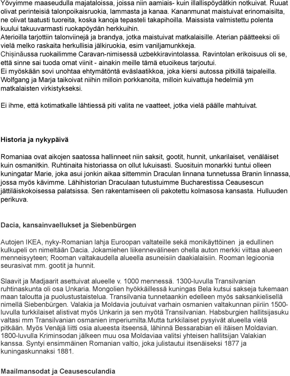 Aterioilla tarjottiin talonviinejä ja brandya, jotka maistuivat matkalaisille. Aterian päätteeksi oli vielä melko raskaita herkullisia jälkiruokia, esim vaniljamunkkeja.