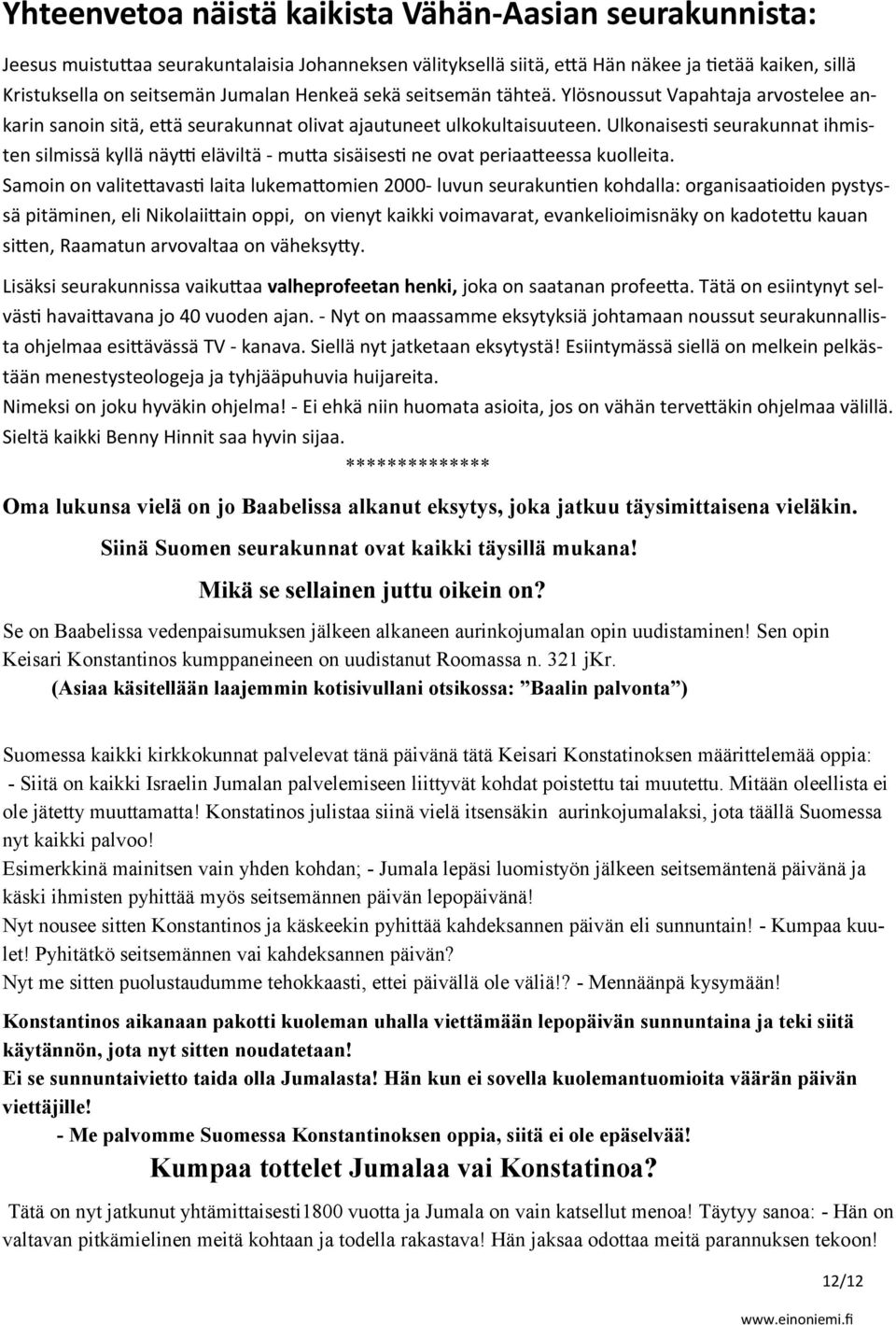 Ulkonaisesti seurakunnat ihmisten silmissä kyllä näytti eläviltä - mutta sisäisesti ne ovat periaatteessa kuolleita.