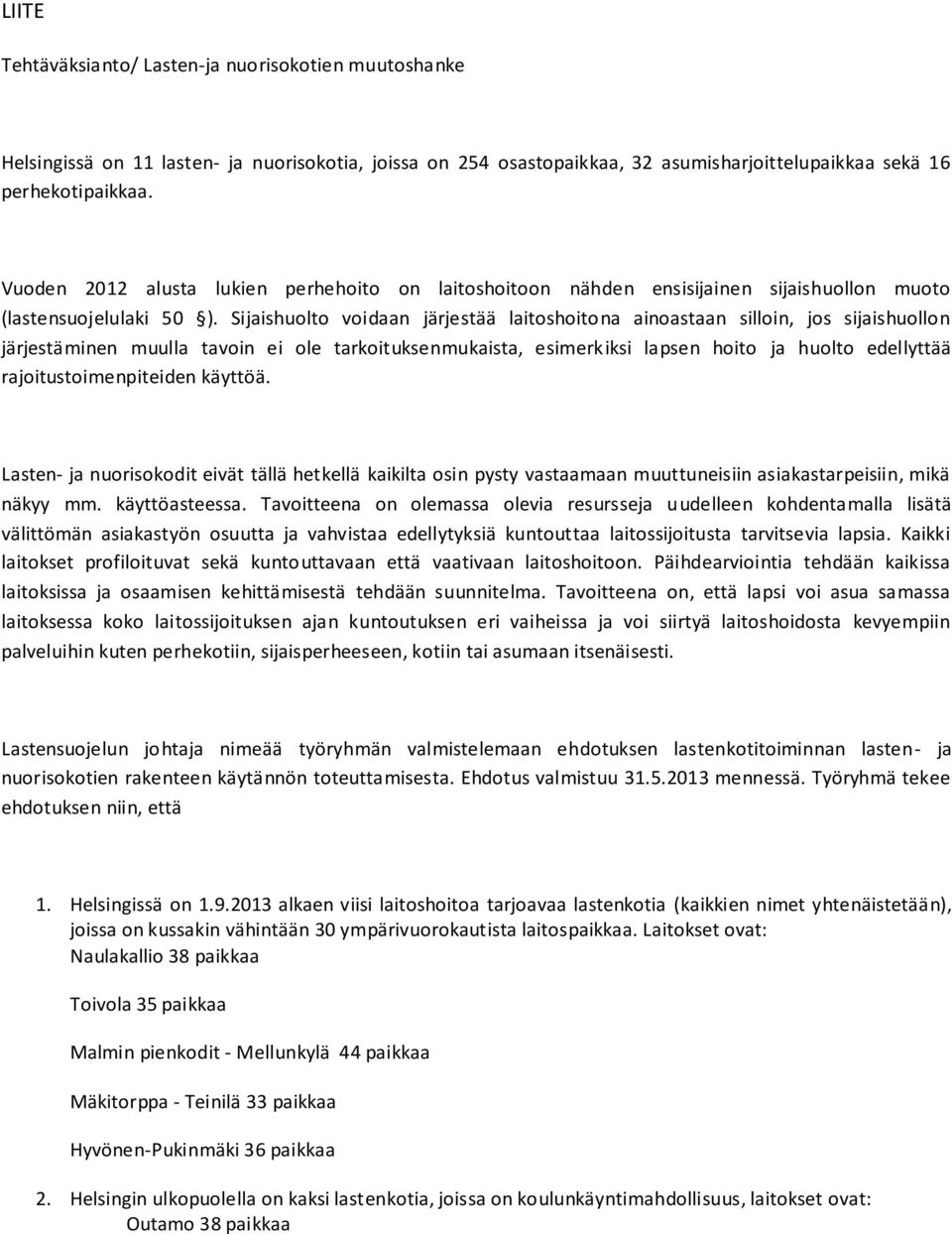 Sijaishuolto voidaan järjestää laitoshoitona ainoastaan silloin, jos sijaishuollon järjestäminen muulla tavoin ei ole tarkoituksenmukaista, esimerkiksi lapsen hoito ja huolto edellyttää