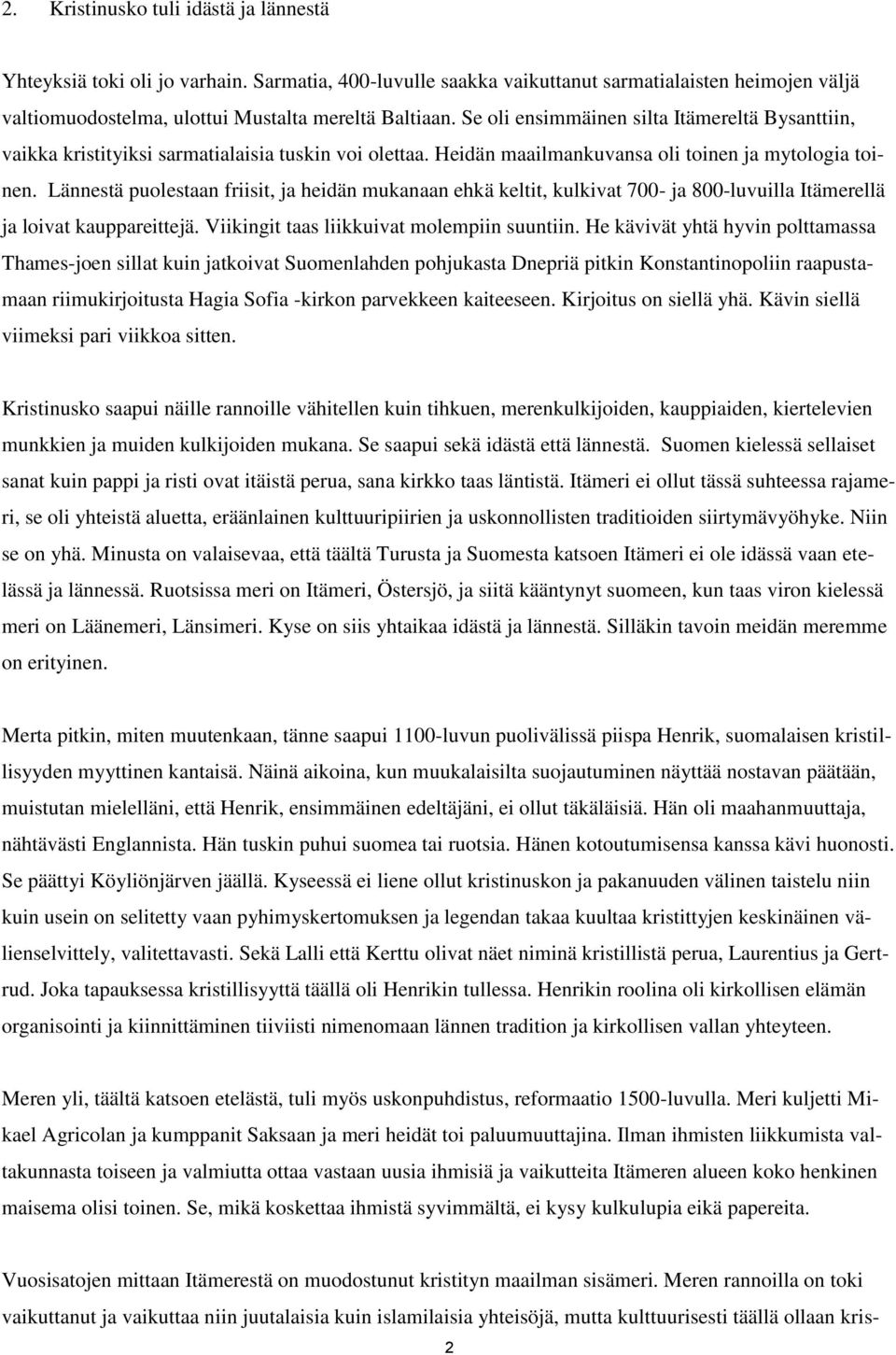 Lännestä puolestaan friisit, ja heidän mukanaan ehkä keltit, kulkivat 700- ja 800-luvuilla Itämerellä ja loivat kauppareittejä. Viikingit taas liikkuivat molempiin suuntiin.