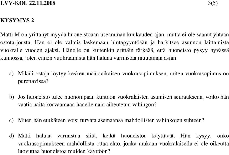 Hänelle on kuitenkin erittäin tärkeää, että huoneisto pysyy hyvässä kunnossa, joten ennen vuokraamista hän haluaa varmistaa muutaman asian: a) Mikäli ostaja löytyy kesken määräaikaisen