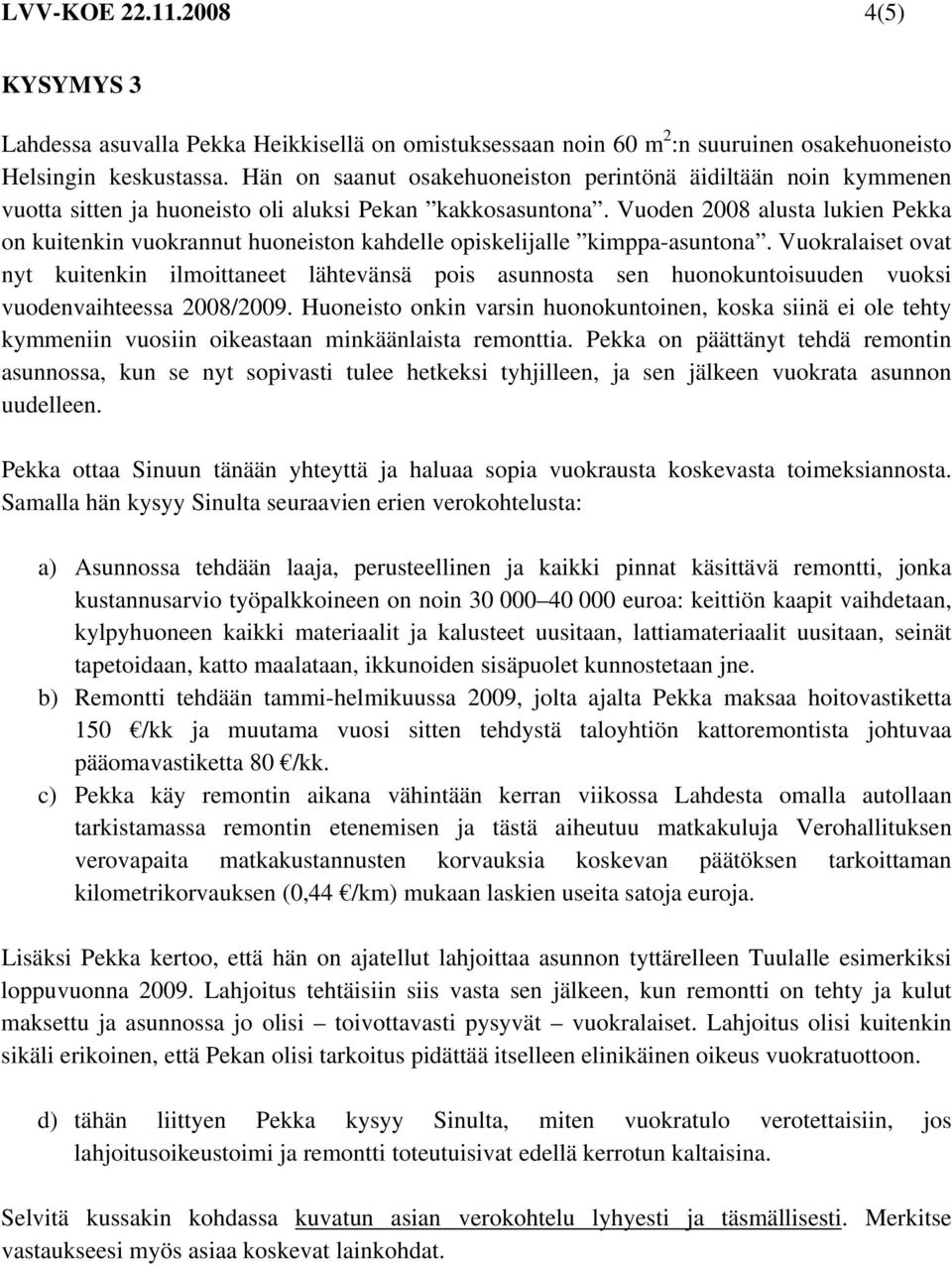 Vuoden 2008 alusta lukien Pekka on kuitenkin vuokrannut huoneiston kahdelle opiskelijalle kimppa-asuntona.