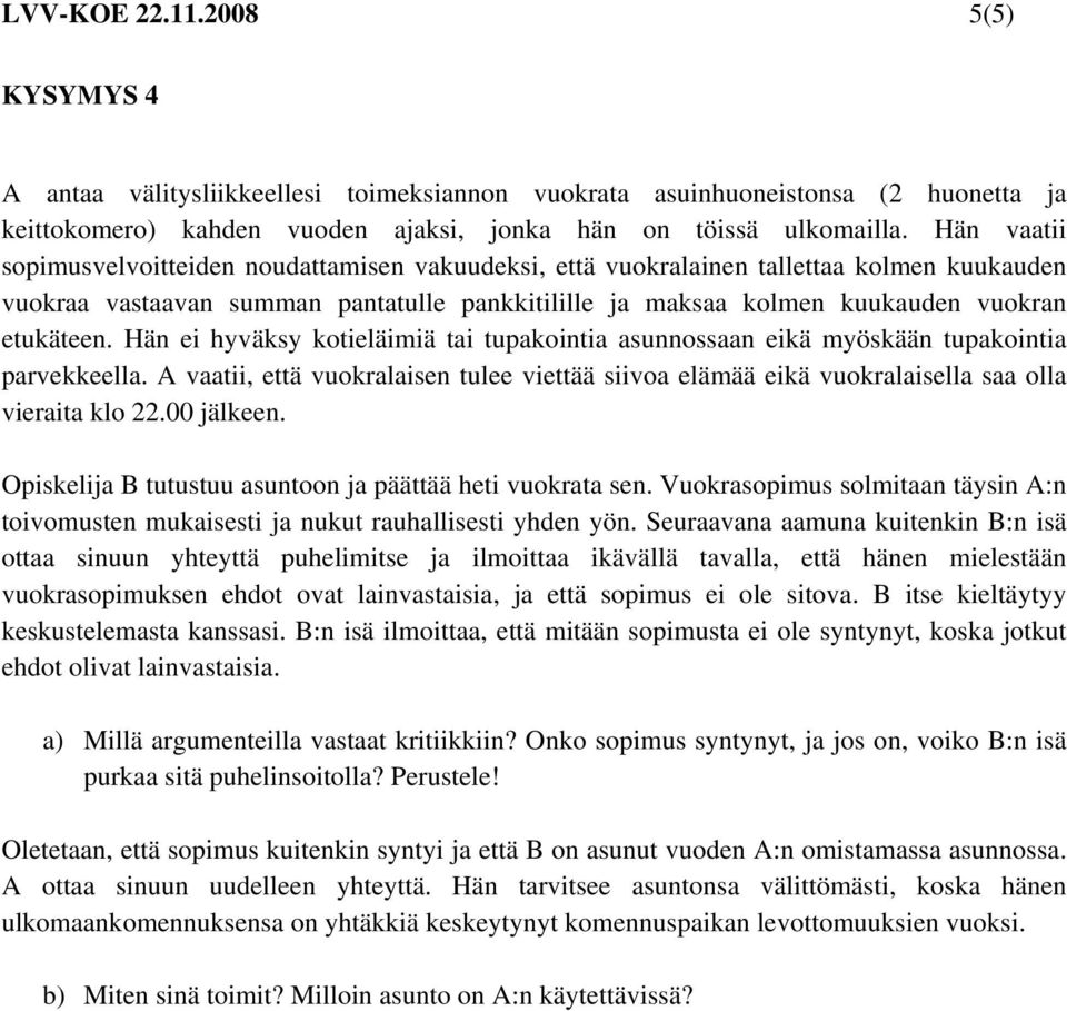 Hän ei hyväksy kotieläimiä tai tupakointia asunnossaan eikä myöskään tupakointia parvekkeella. A vaatii, että vuokralaisen tulee viettää siivoa elämää eikä vuokralaisella saa olla vieraita klo 22.