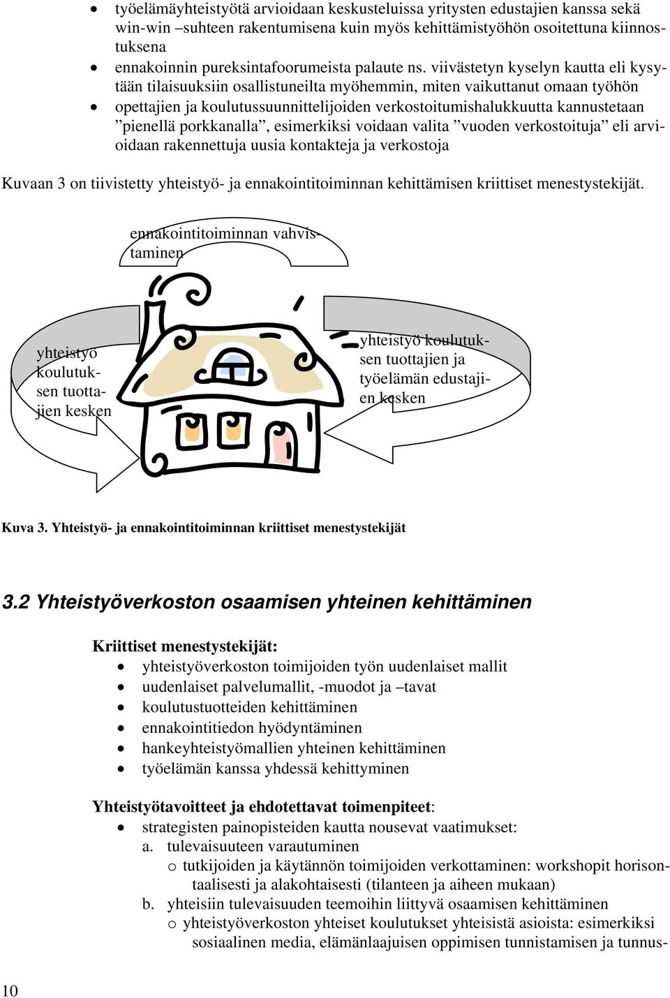 viivästetyn kyselyn kautta eli kysytään tilaisuuksiin osallistuneilta myöhemmin, miten vaikuttanut omaan työhön opettajien ja koulutussuunnittelijoiden verkostoitumishalukkuutta kannustetaan pienellä