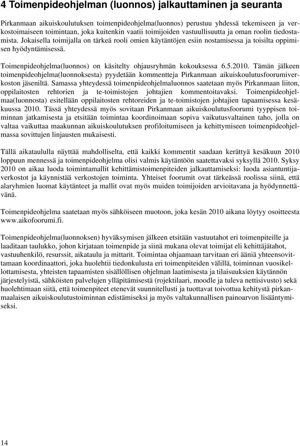 Toimenpideohjelma(luonnos) on käsitelty ohjausryhmän kokouksessa 6.5.2010. Tämän jälkeen toimenpideohjelma(luonnoksesta) pyydetään kommentteja Pirkanmaan aikuiskoulutusfoorumiverkoston jäseniltä.