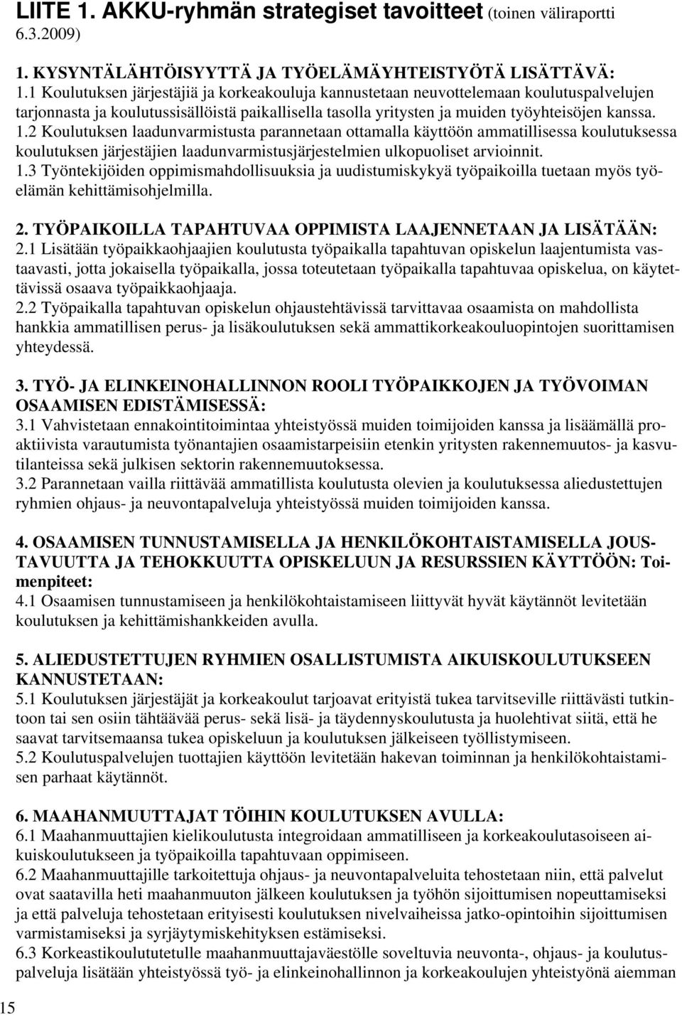 2 Koulutuksen laadunvarmistusta parannetaan ottamalla käyttöön ammatillisessa koulutuksessa koulutuksen järjestäjien laadunvarmistusjärjestelmien ulkopuoliset arvioinnit. 1.