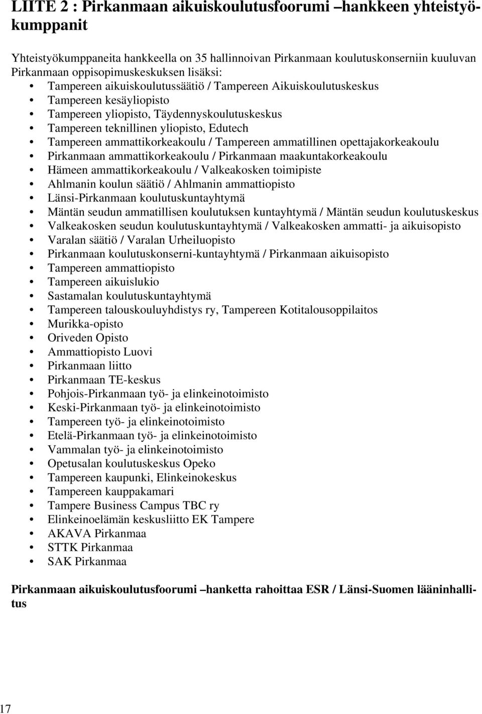 ammattikorkeakoulu / Tampereen ammatillinen opettajakorkeakoulu Pirkanmaan ammattikorkeakoulu / Pirkanmaan maakuntakorkeakoulu Hämeen ammattikorkeakoulu / Valkeakosken toimipiste Ahlmanin koulun