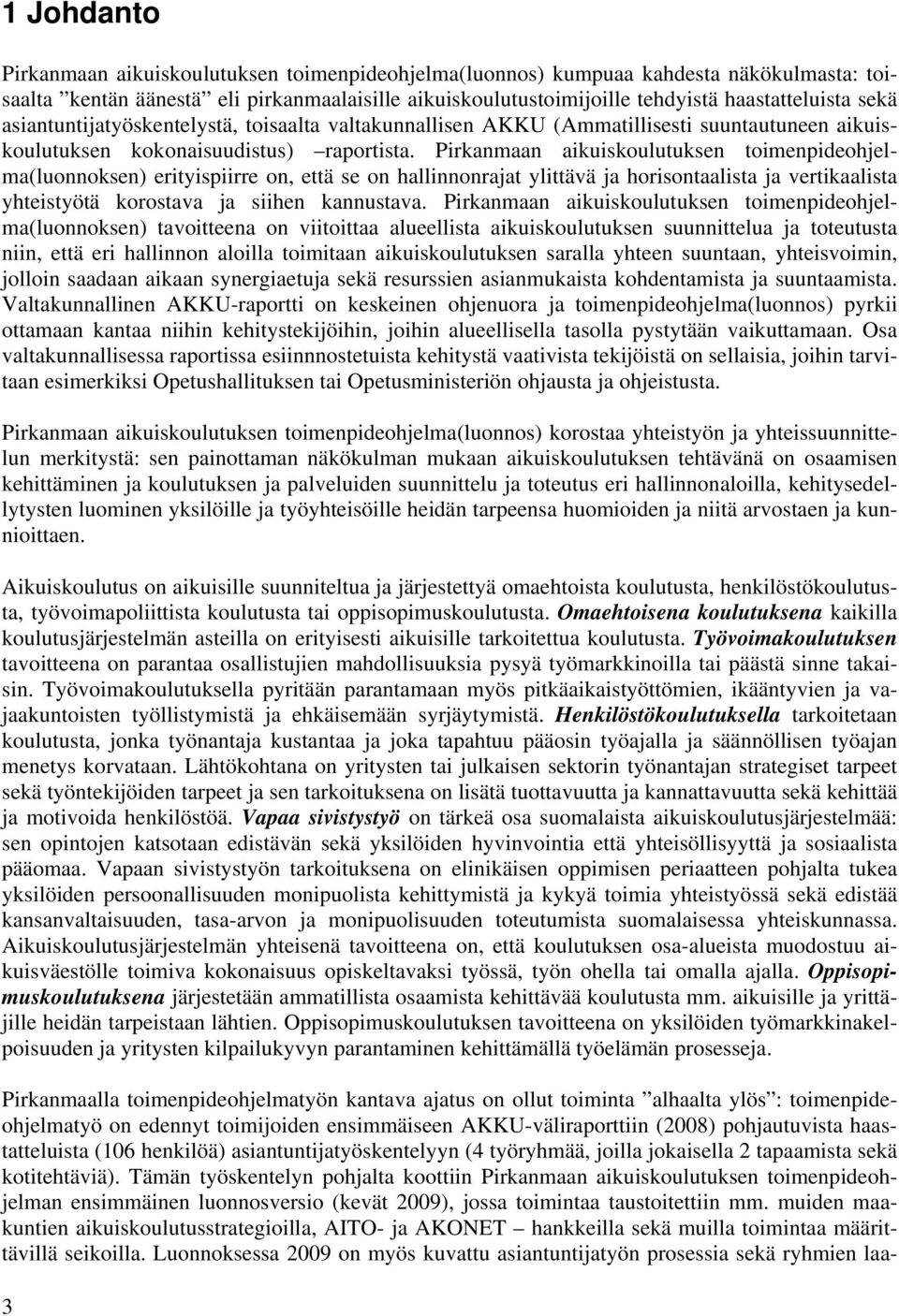 Pirkanmaan aikuiskoulutuksen toimenpideohjelma(luonnoksen) erityispiirre on, että se on hallinnonrajat ylittävä ja horisontaalista ja vertikaalista yhteistyötä korostava ja siihen kannustava.