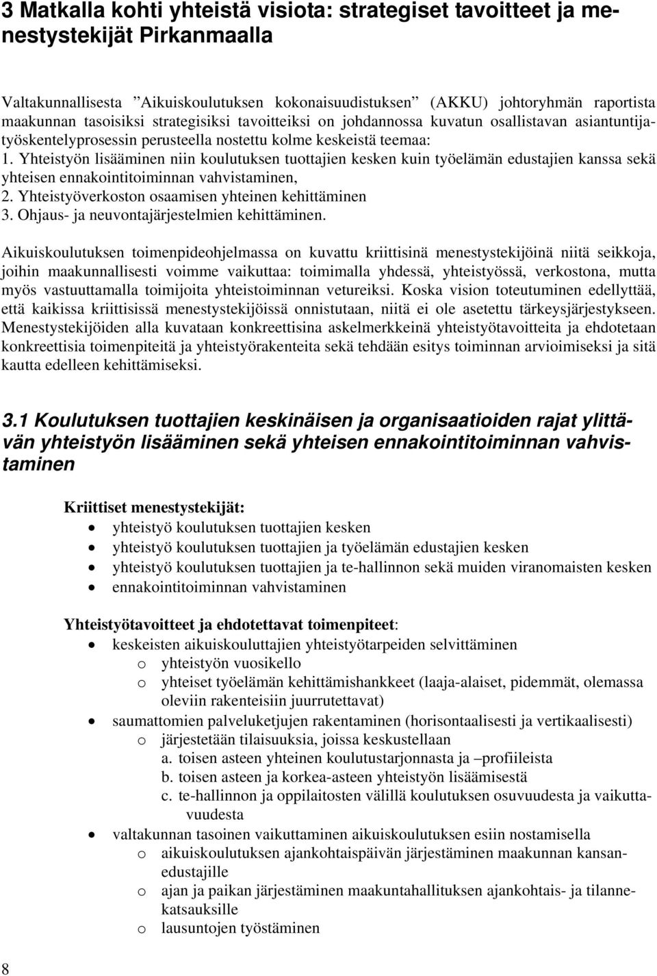 Yhteistyön lisääminen niin koulutuksen tuottajien kesken kuin työelämän edustajien kanssa sekä yhteisen ennakointitoiminnan vahvistaminen, 2. Yhteistyöverkoston osaamisen yhteinen kehittäminen 3.