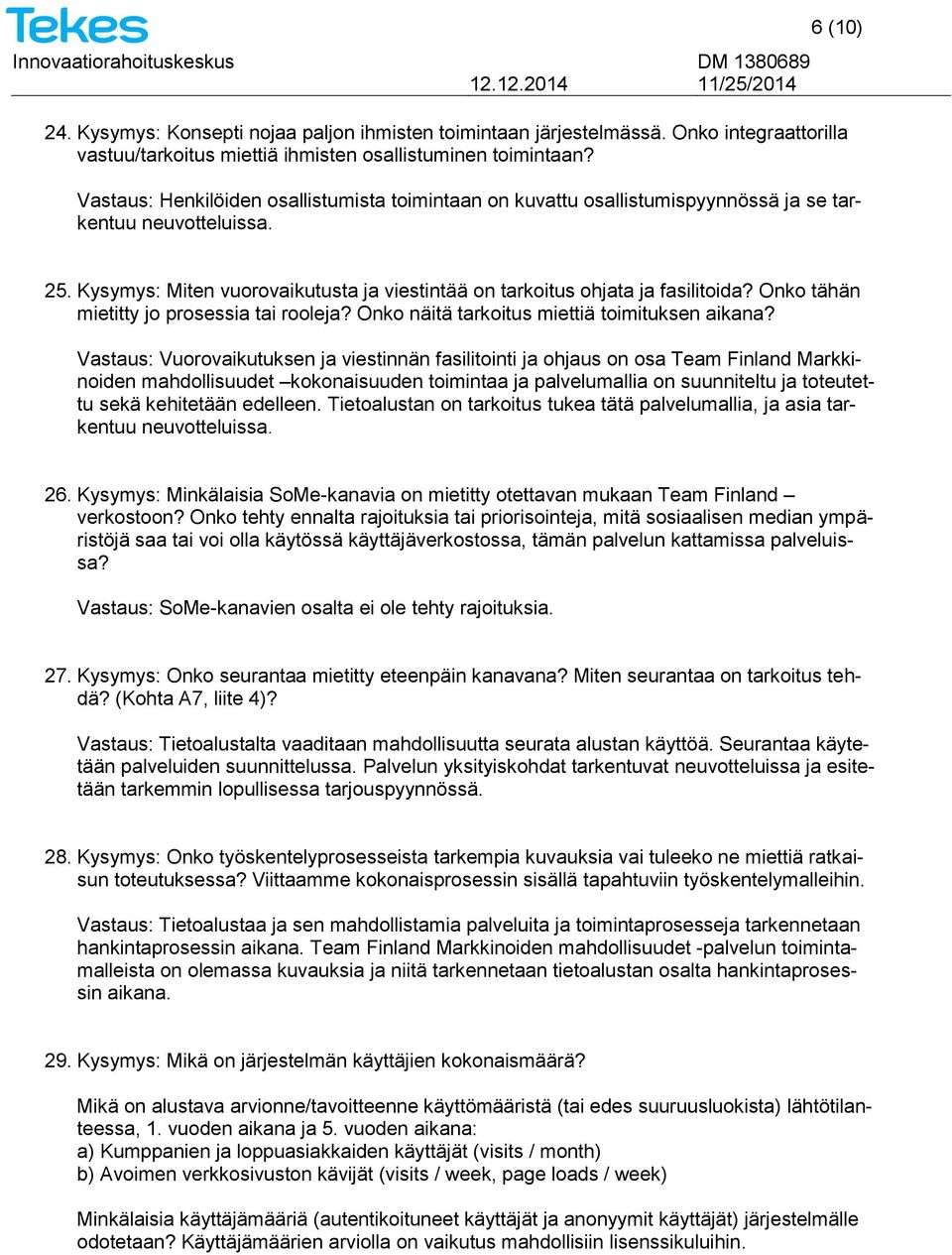 Kysymys: Miten vuorovaikutusta ja viestintää on tarkoitus ohjata ja fasilitoida? Onko tähän mietitty jo prosessia tai rooleja? Onko näitä tarkoitus miettiä toimituksen aikana?