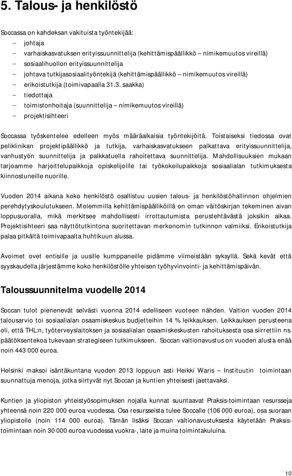 .3. saakka) - tiedottaja - toimistonhoitaja (suunnittelija nimikemuutos vireillä) - projektisihteeri Soccassa työskentelee edelleen myös määräaikaisia työntekijöitä.