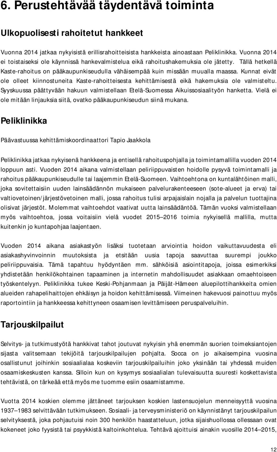 Kunnat eivät ole olleet kiinnostuneita Kaste-rahoitteisesta kehittämisestä eikä hakemuksia ole valmisteltu. Syyskuussa päättyvään hakuun valmistellaan Etelä-Suomessa Aikuissosiaalityön hanketta.