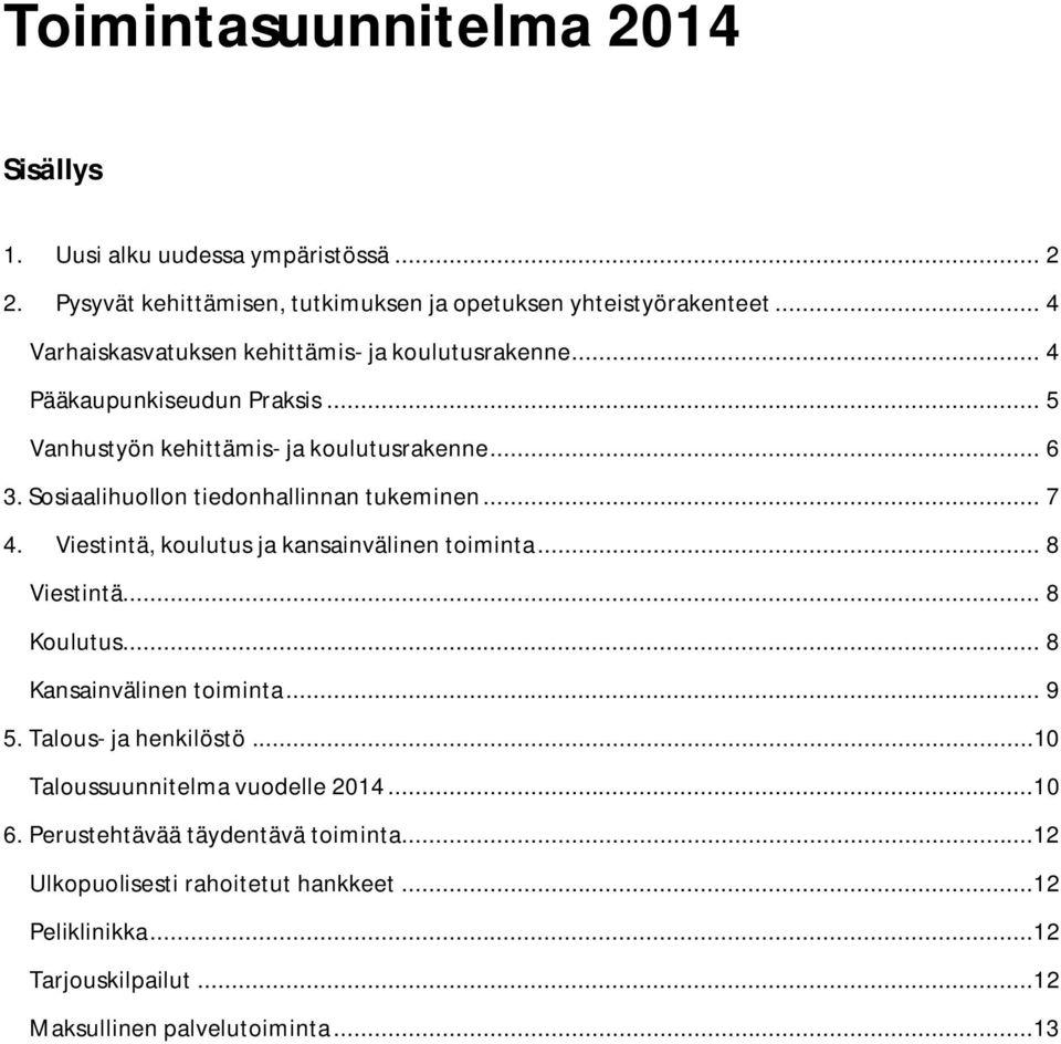 Sosiaalihuollon tiedonhallinnan tukeminen... 7 4. Viestintä, koulutus ja kansainvälinen toiminta... 8 Viestintä... 8 Koulutus... 8 Kansainvälinen toiminta... 9 5.