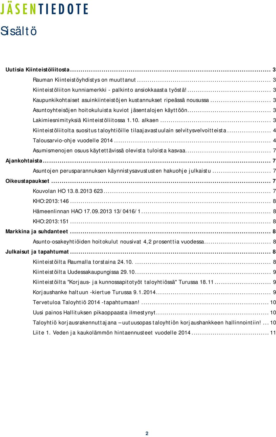 .. 3 Kiinteistöliitolta suositus taloyhtiöille tilaajavastuulain selvitysvelvoitteista... 4 Talousarvio-ohje vuodelle 2014... 4 Asumismenojen osuus käytettävissä olevista tuloista kasvaa.