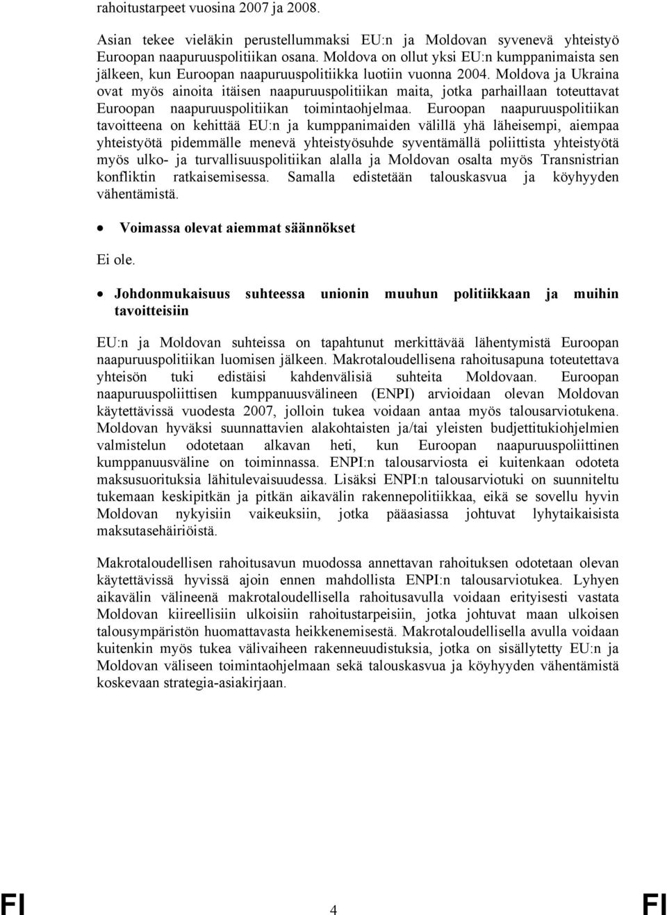 Moldova ja Ukraina ovat myös ainoita itäisen naapuruuspolitiikan maita, jotka parhaillaan toteuttavat Euroopan naapuruuspolitiikan toimintaohjelmaa.