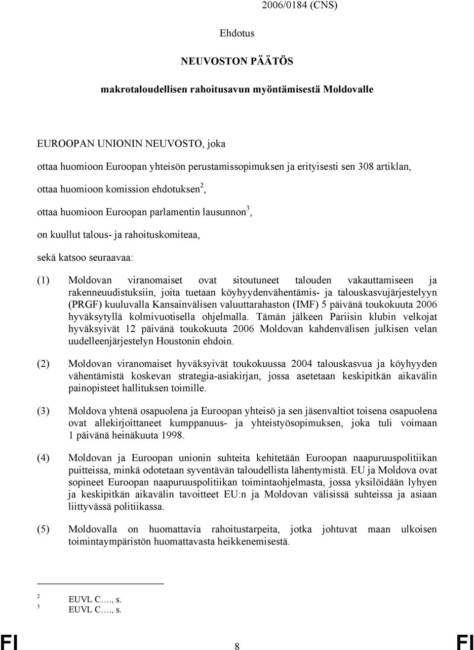 sitoutuneet talouden vakauttamiseen ja rakenneuudistuksiin, joita tuetaan köyhyydenvähentämis- ja talouskasvujärjestelyyn (PRGF) kuuluvalla Kansainvälisen valuuttarahaston (IMF) 5 päivänä toukokuuta