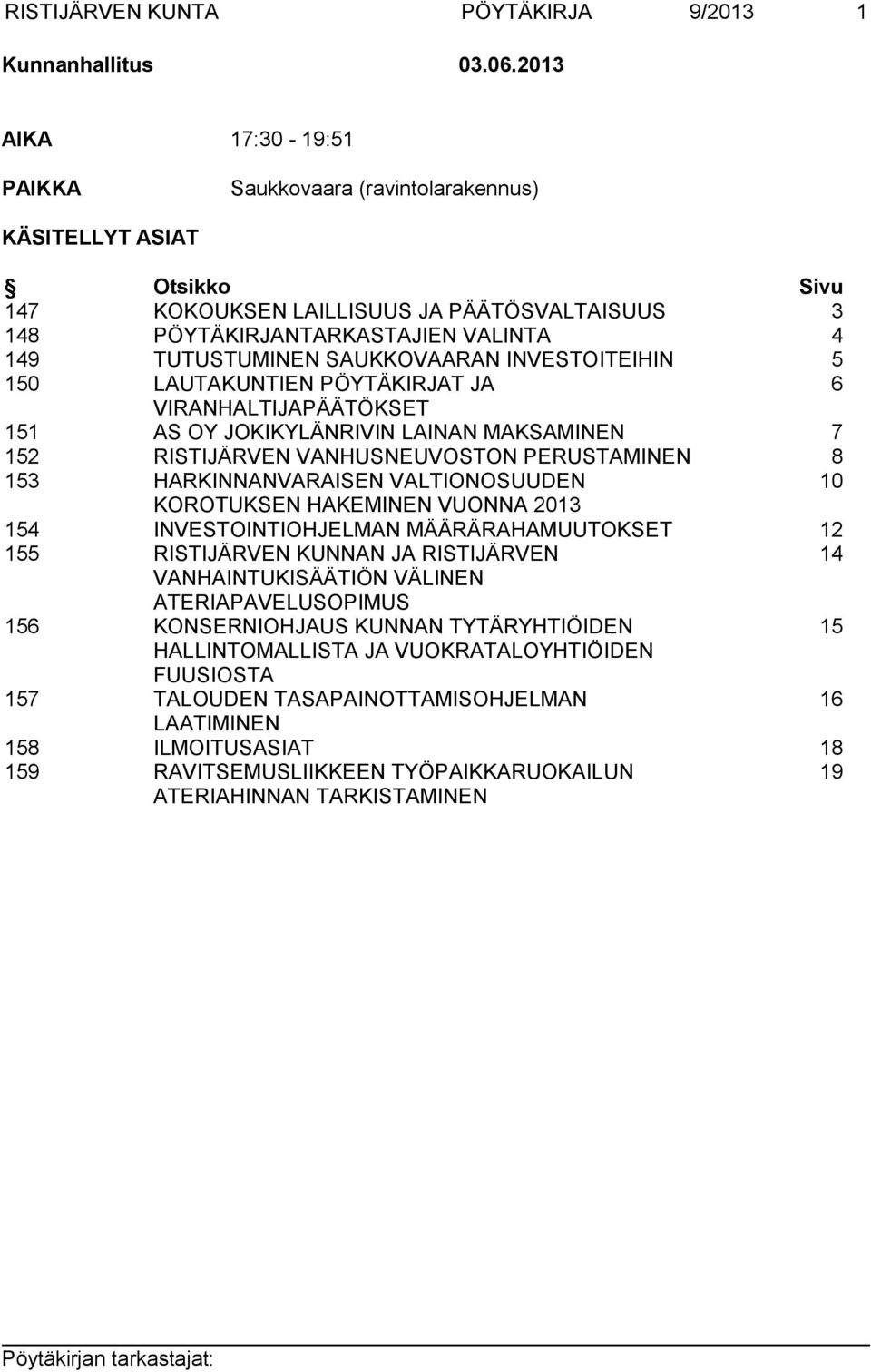 SAUKKOVAARAN INVESTOITEIHIN 5 150 LAUTAKUNTIEN PÖYTÄKIRJAT JA 6 VIRANHALTIJAPÄÄTÖKSET 151 AS OY JOKIKYLÄNRIVIN LAINAN MAKSAMINEN 7 152 RISTIJÄRVEN VANHUSNEUVOSTON PERUSTAMINEN 8 153 HARKINNANVARAISEN