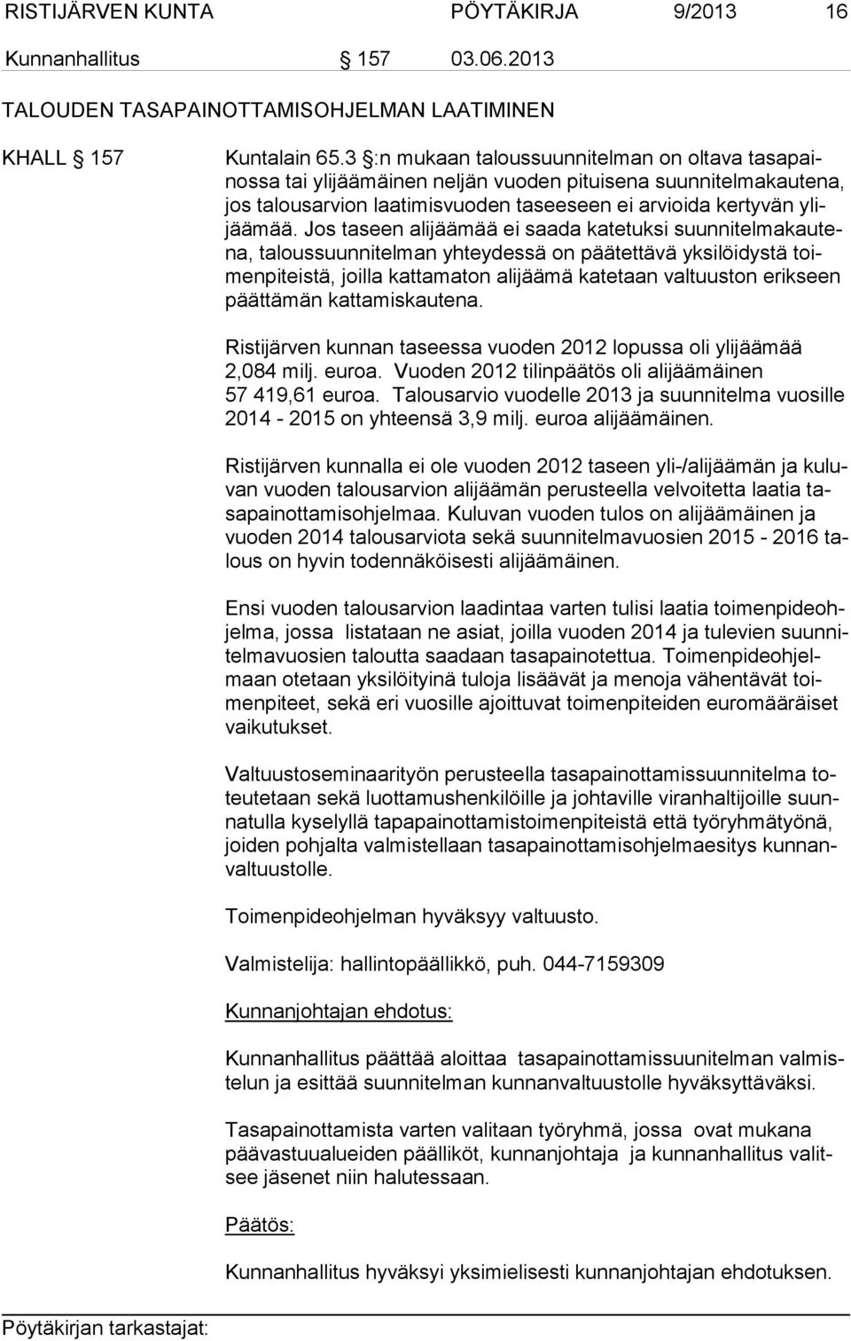 Jos taseen alijäämää ei saada katetuksi suun ni tel ma kau tena, ta lous suun ni tel man yhteydessä on päätettävä yksilöidystä toimen pi teis tä, joilla kattamaton alijäämä katetaan valtuuston