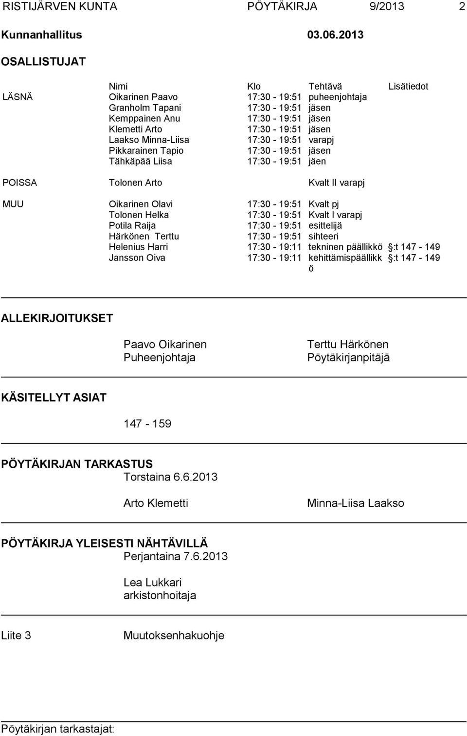 Minna-Liisa 17:30-19:51 varapj Pikkarainen Tapio 17:30-19:51 jäsen Tähkäpää Liisa 17:30-19:51 jäen POISSA Tolonen Arto Kvalt II varapj MUU Oikarinen Olavi 17:30-19:51 Kvalt pj Tolonen Helka