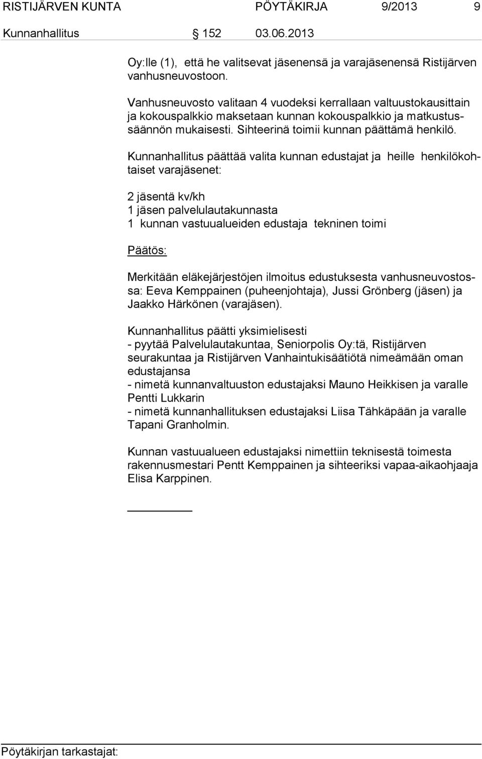 Kunnanhallitus päättää valita kunnan edustajat ja heille hen ki lö kohtai set varajäsenet: 2 jäsentä kv/kh 1 jäsen palvelulautakunnasta 1 kunnan vastuualueiden edustaja tekninen toimi Merkitään