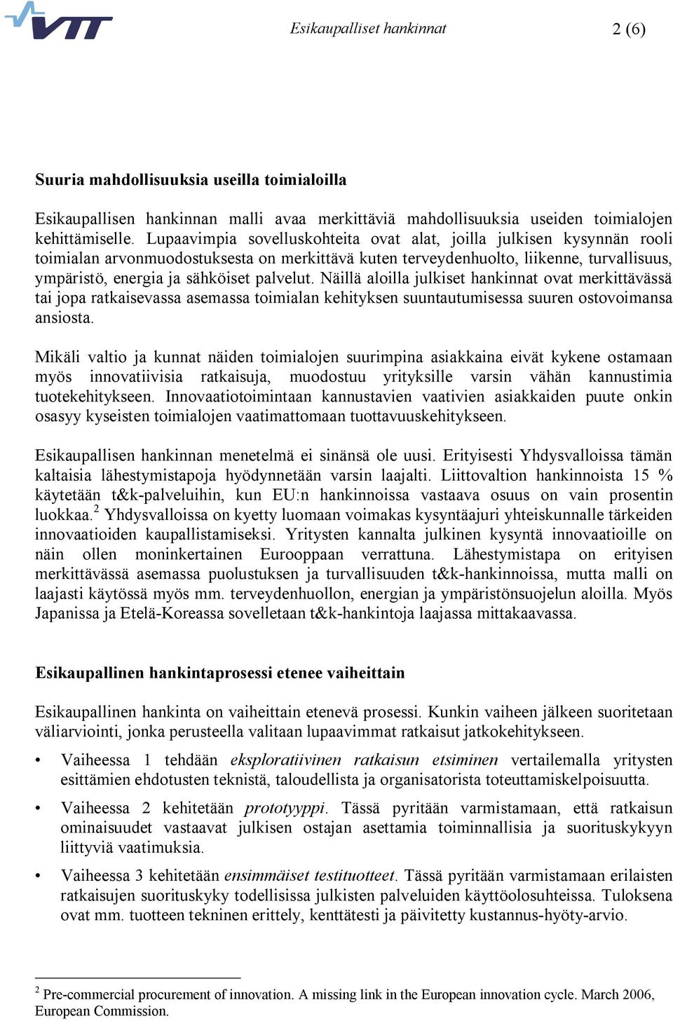 palvelut. Näillä aloilla julkiset hankinnat ovat merkittävässä tai jopa ratkaisevassa asemassa toimialan kehityksen suuntautumisessa suuren ostovoimansa ansiosta.