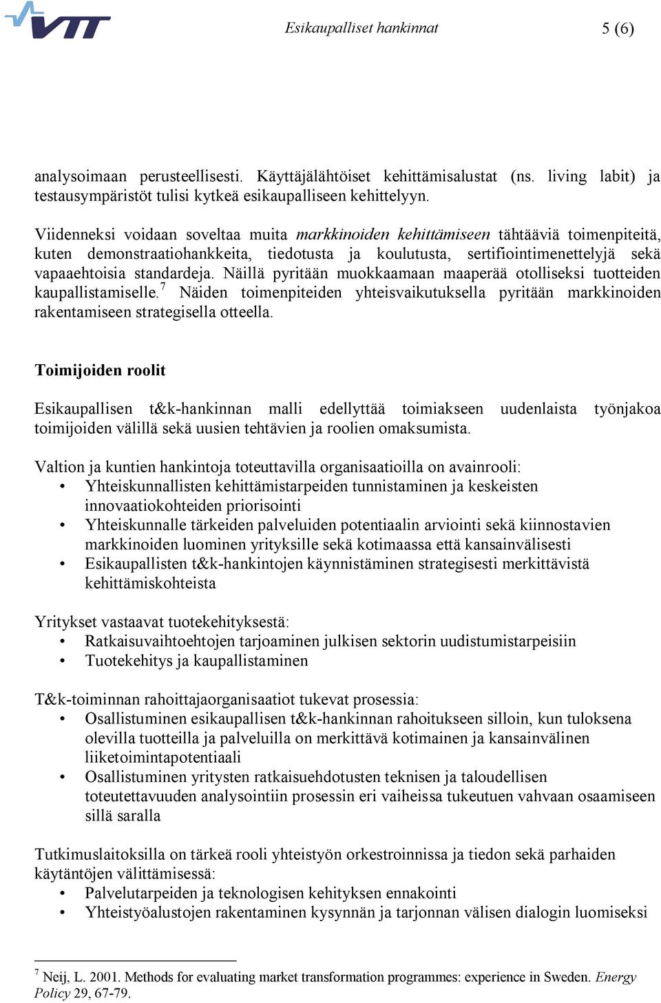 Näillä pyritään muokkaamaan maaperää otolliseksi tuotteiden kaupallistamiselle. 7 Näiden toimenpiteiden yhteisvaikutuksella pyritään markkinoiden rakentamiseen strategisella otteella.