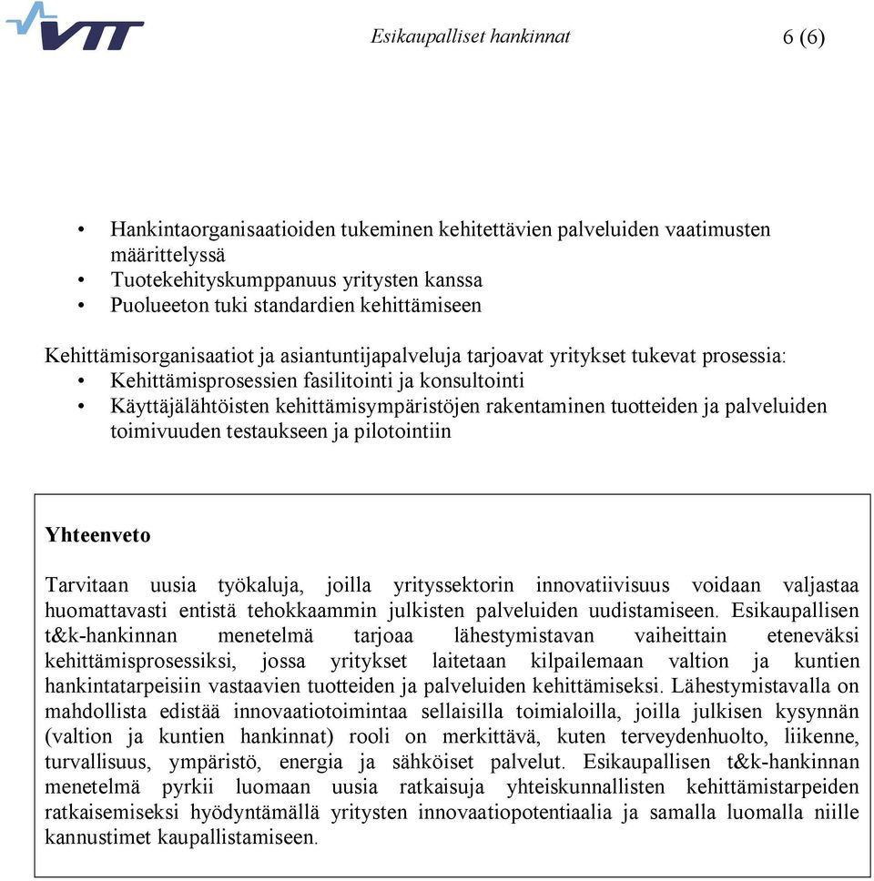 tuotteiden ja palveluiden toimivuuden testaukseen ja pilotointiin Yhteenveto Tarvitaan uusia työkaluja, joilla yrityssektorin innovatiivisuus voidaan valjastaa huomattavasti entistä tehokkaammin