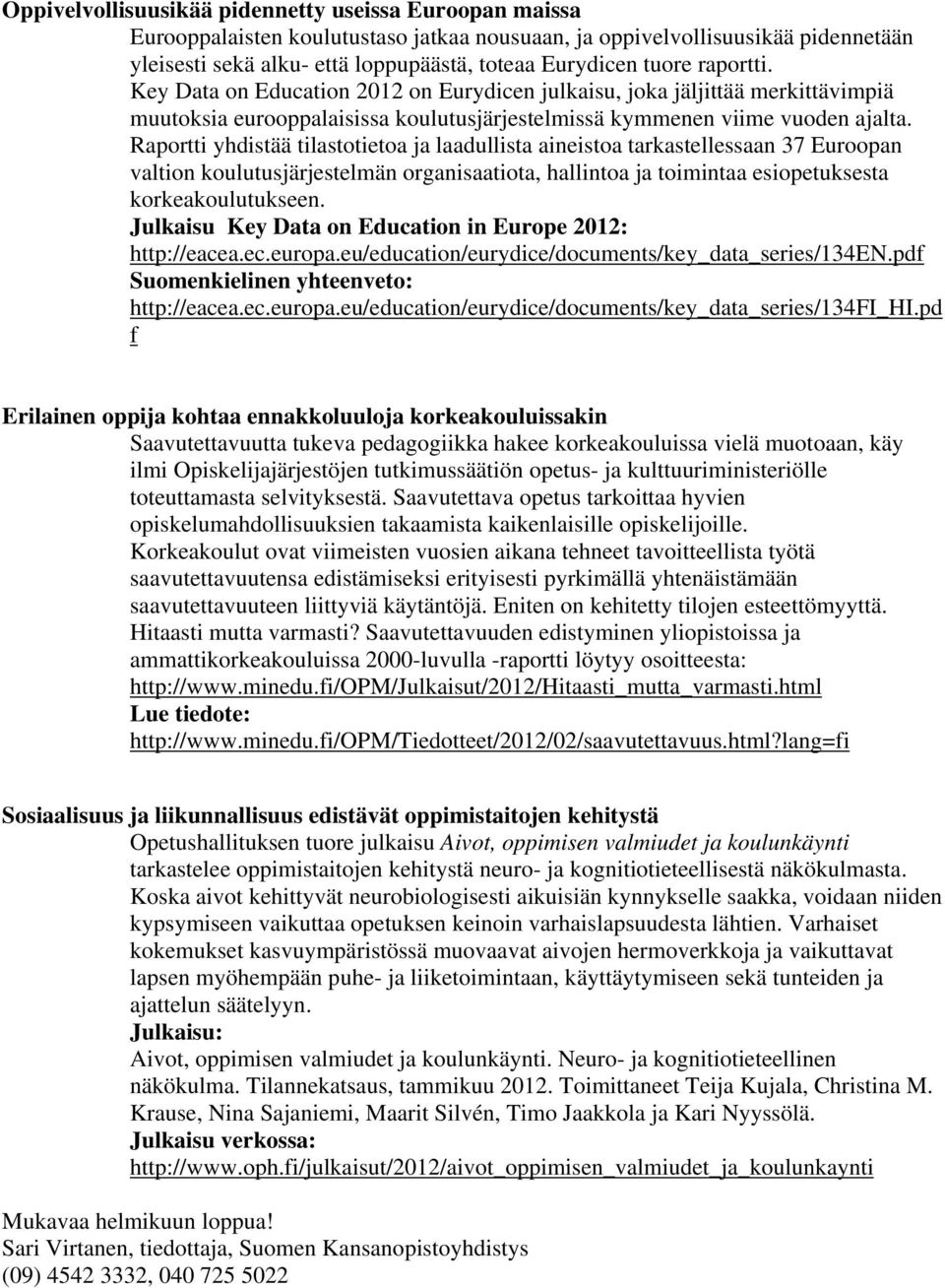 Raportti yhdistää tilastotietoa ja laadullista aineistoa tarkastellessaan 37 Euroopan valtion koulutusjärjestelmän organisaatiota, hallintoa ja toimintaa esiopetuksesta korkeakoulutukseen.