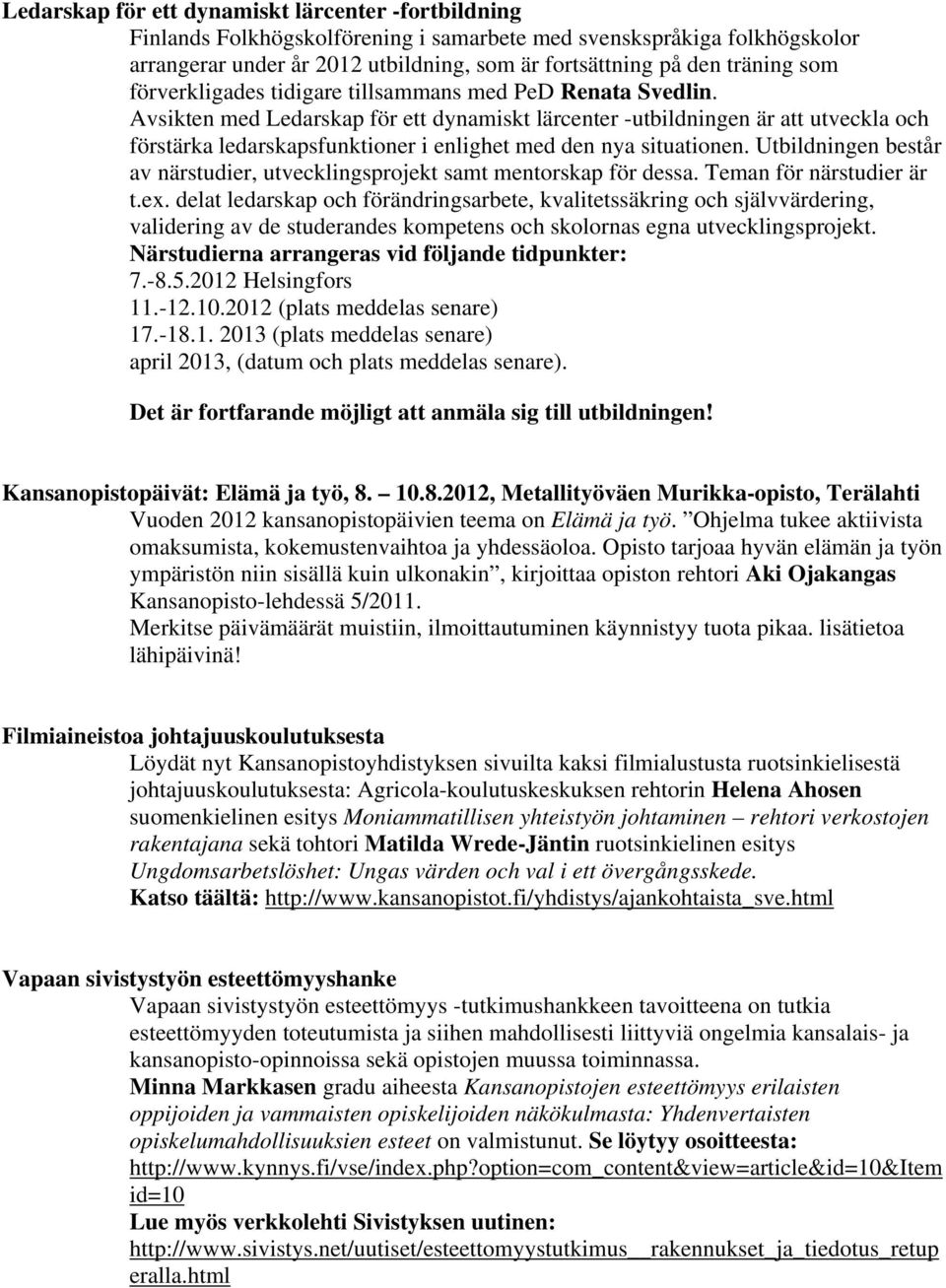 Avsikten med Ledarskap för ett dynamiskt lärcenter -utbildningen är att utveckla och förstärka ledarskapsfunktioner i enlighet med den nya situationen.