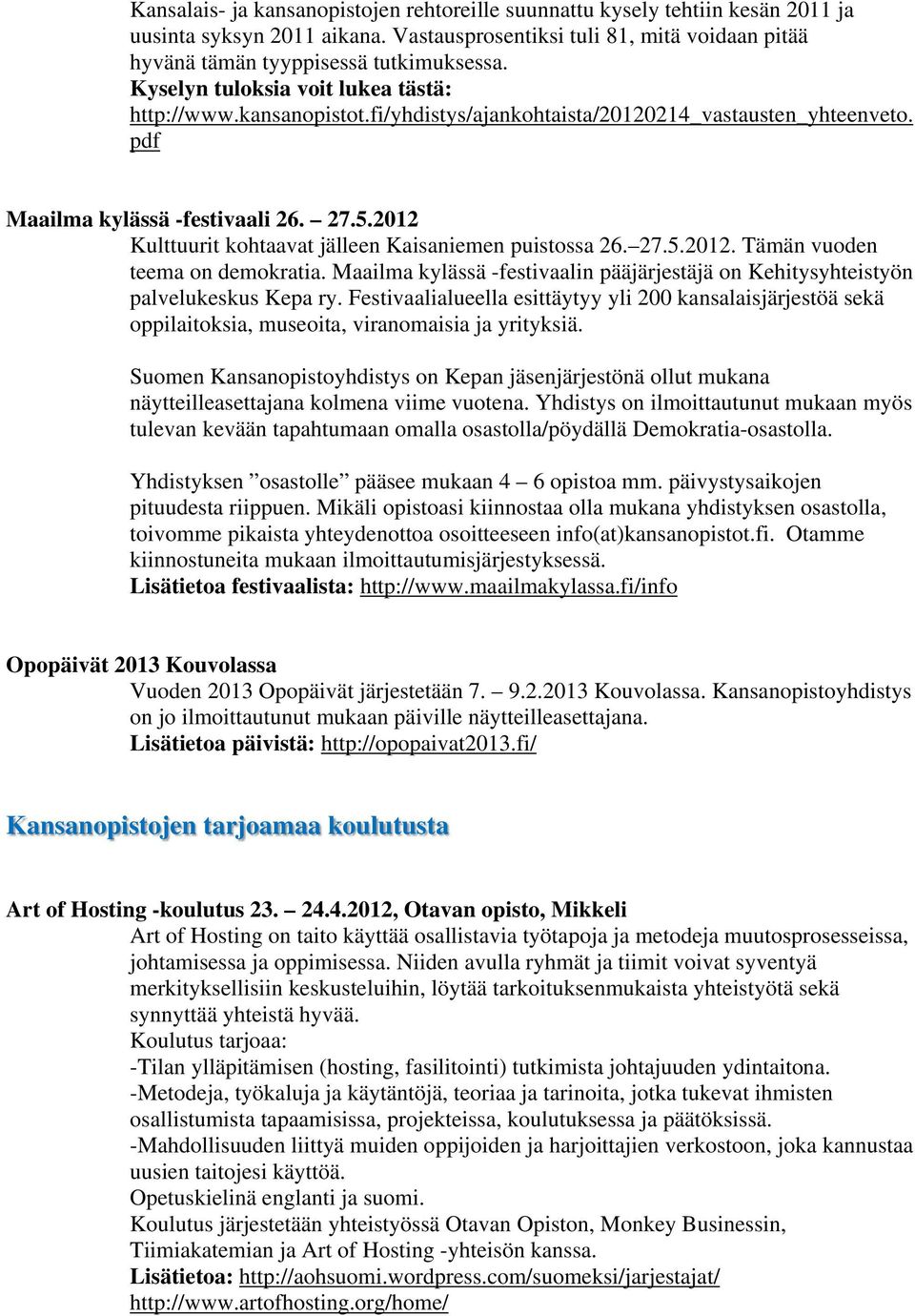 2012 Kulttuurit kohtaavat jälleen Kaisaniemen puistossa 26. 27.5.2012. Tämän vuoden teema on demokratia. Maailma kylässä -festivaalin pääjärjestäjä on Kehitysyhteistyön palvelukeskus Kepa ry.