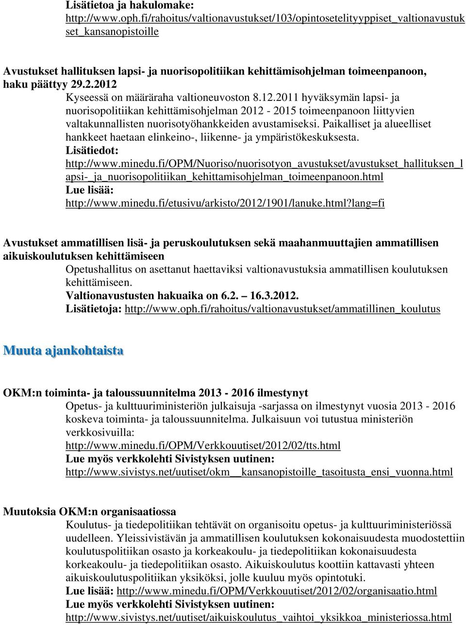 .2.2012 Kyseessä on määräraha valtioneuvoston 8.12.2011 hyväksymän lapsi- ja nuorisopolitiikan kehittämisohjelman 2012-2015 toimeenpanoon liittyvien valtakunnallisten nuorisotyöhankkeiden avustamiseksi.