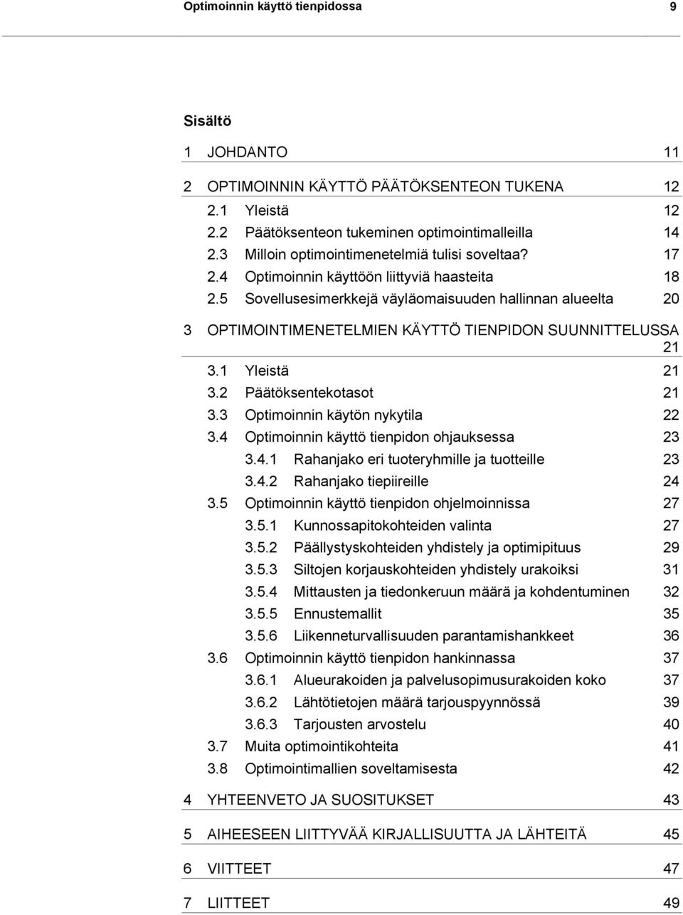 5 Sovellusesimerkkejä väyläomaisuuden hallinnan alueelta 20 3 OPTIMOINTIMENETELMIEN KÄYTTÖ TIENPIDON SUUNNITTELUSSA 21 3.1 Yleistä 21 3.2 Päätöksentekotasot 21 3.3 Optimoinnin käytön nykytila 22 3.