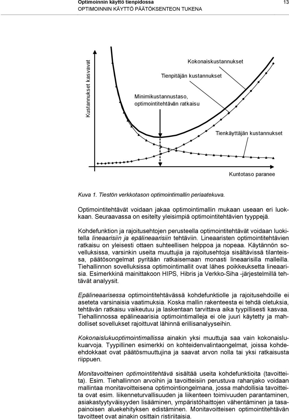 Seuraavassa on esitelty yleisimpiä optimointitehtävien tyyppejä. Kohdefunktion ja rajoitusehtojen perusteella optimointitehtävät voidaan luokitella lineaarisiin ja epälineaarisiin tehtäviin.