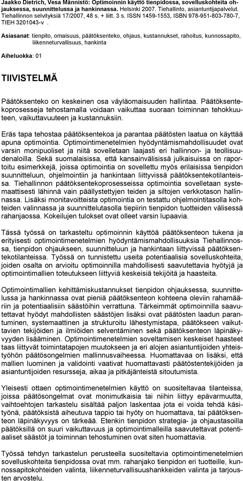 Asiasanat: tienpito, omaisuus, päätöksenteko, ohjaus, kustannukset, rahoitus, kunnossapito, liikenneturvallisuus, hankinta Aiheluokka: 01 TIIVISTELMÄ Päätöksenteko on keskeinen osa väyläomaisuuden